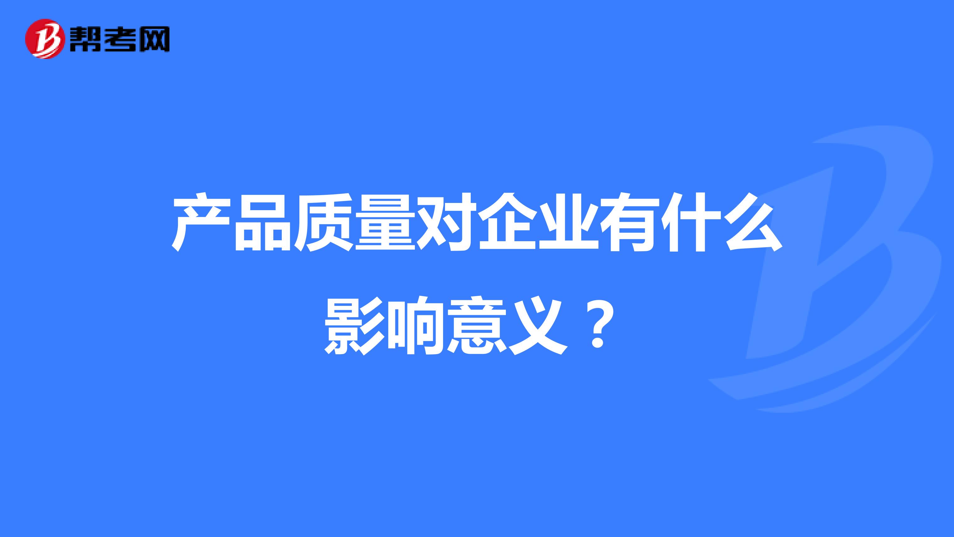 产品质量对企业有什么影响意义？