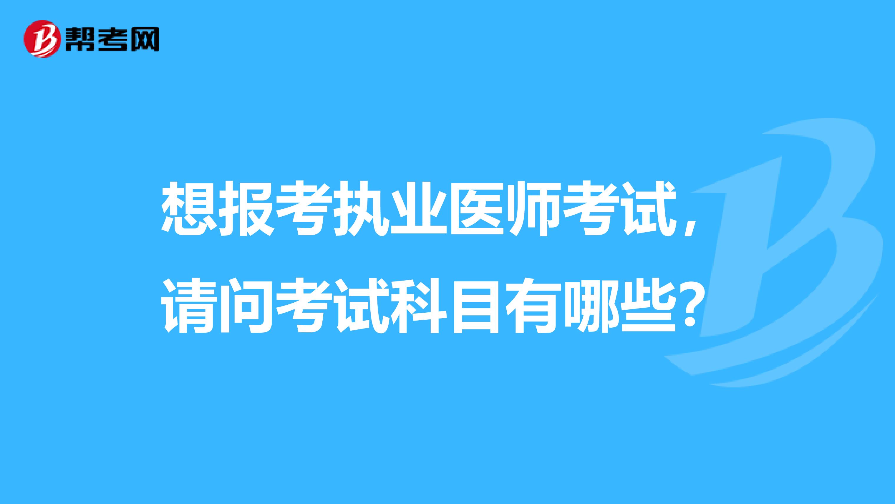 想报考执业医师考试,请问考试科目有哪些?