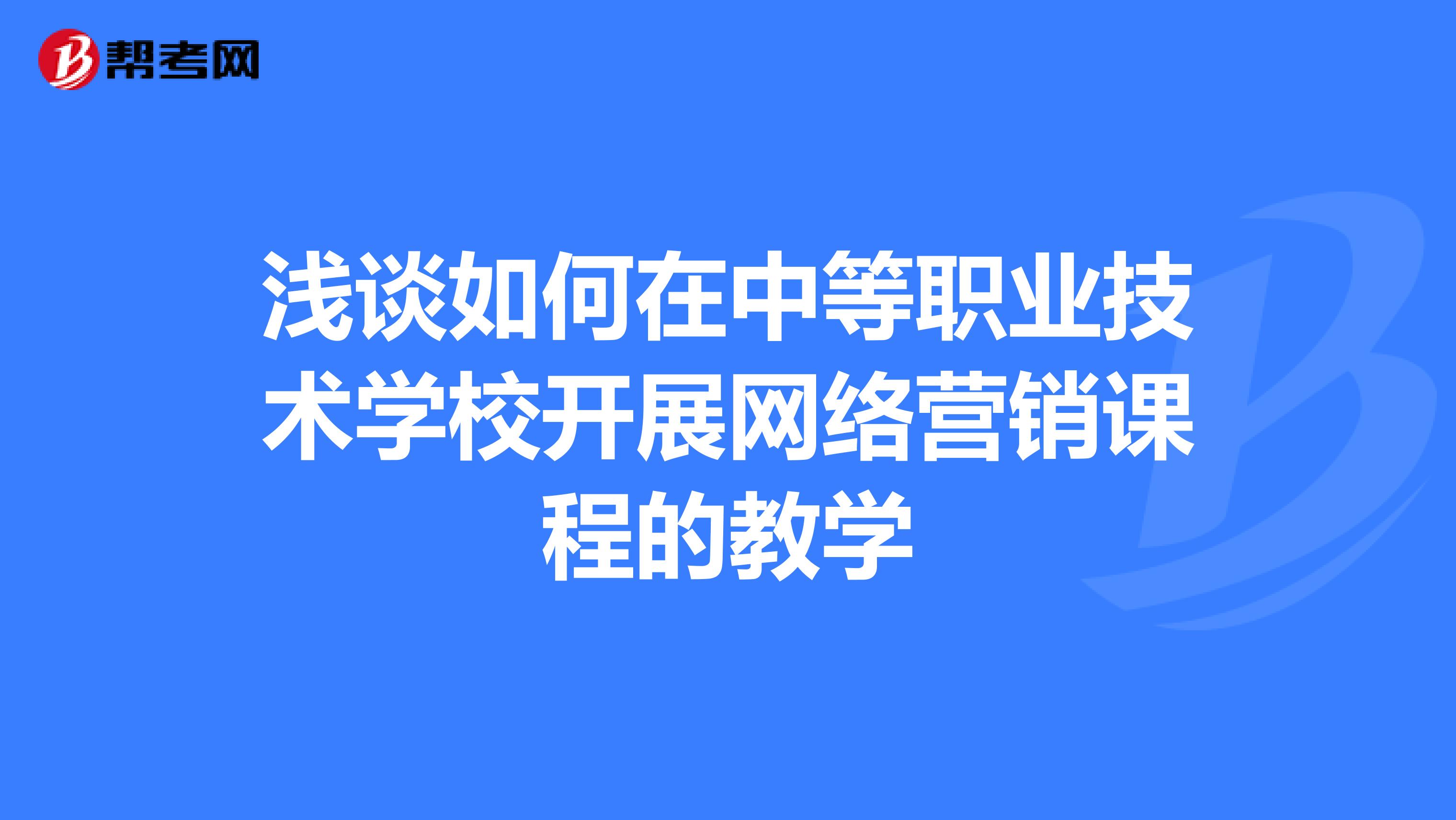 浅谈如何在中等职业技术学校开展网络营销课程的教学