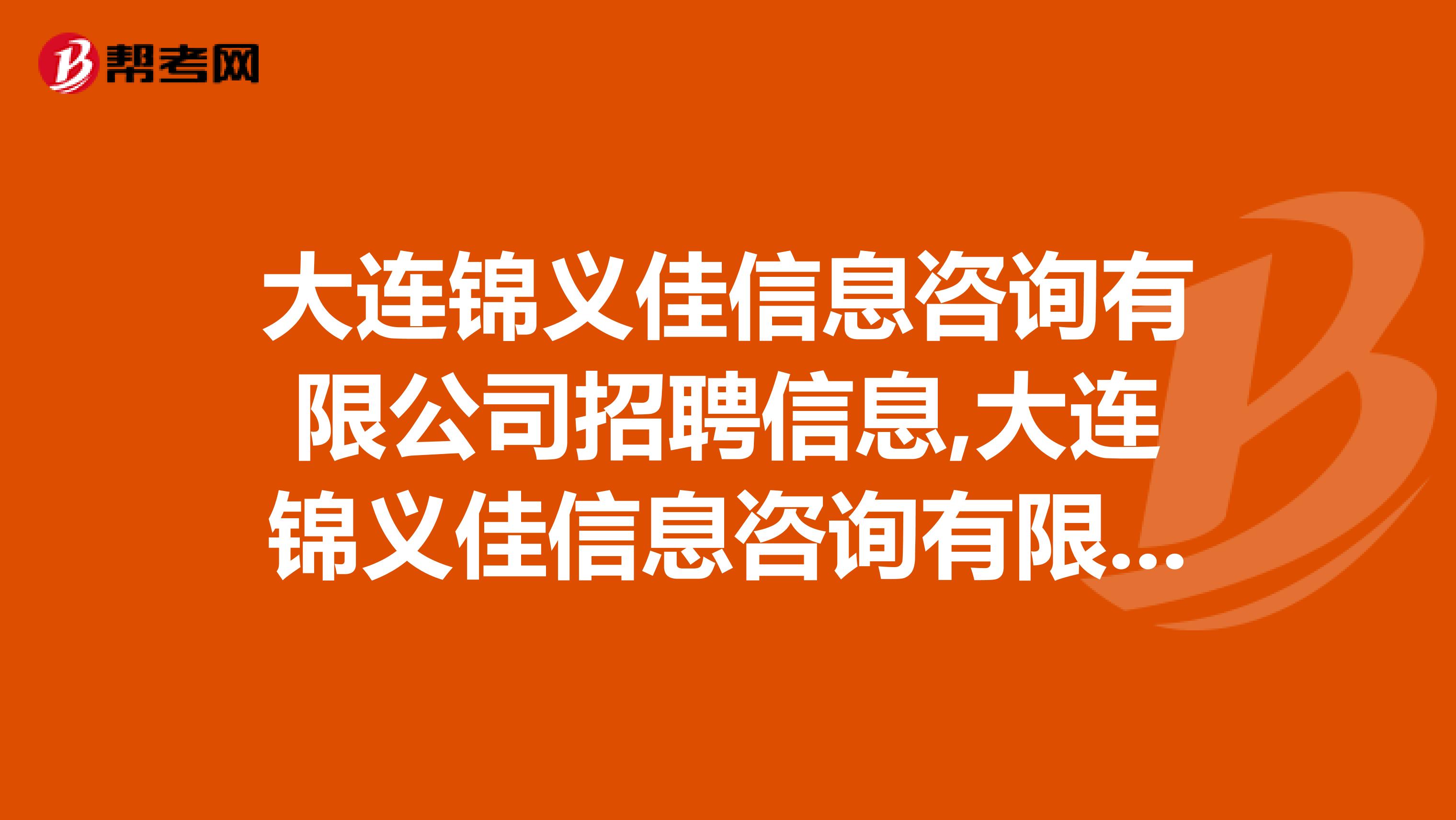 大连锦义佳信息咨询有限公司招聘信息,大连锦义佳信息咨询有限公司怎么样？