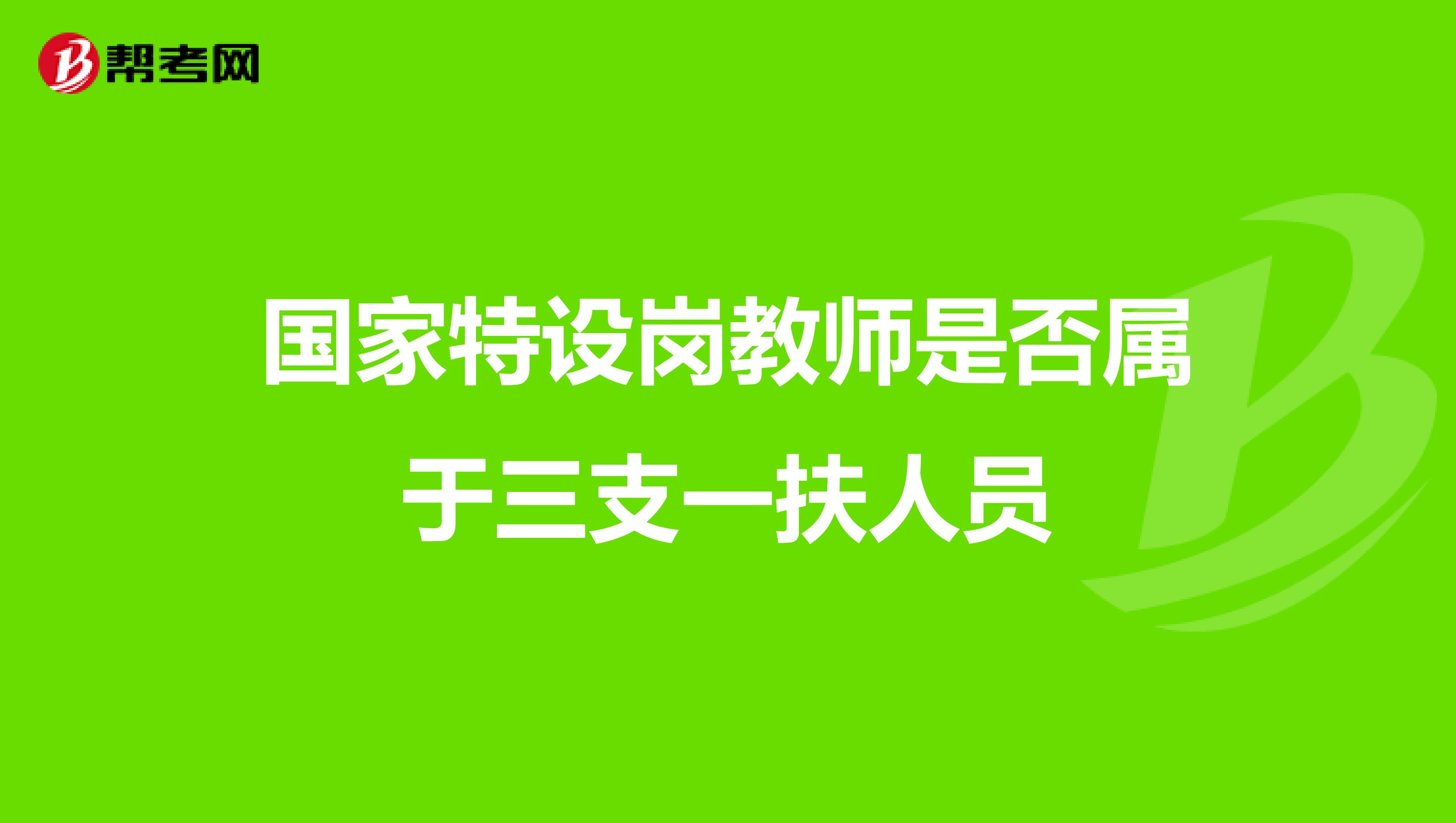 国家特设岗教师是否属于三支一扶人员