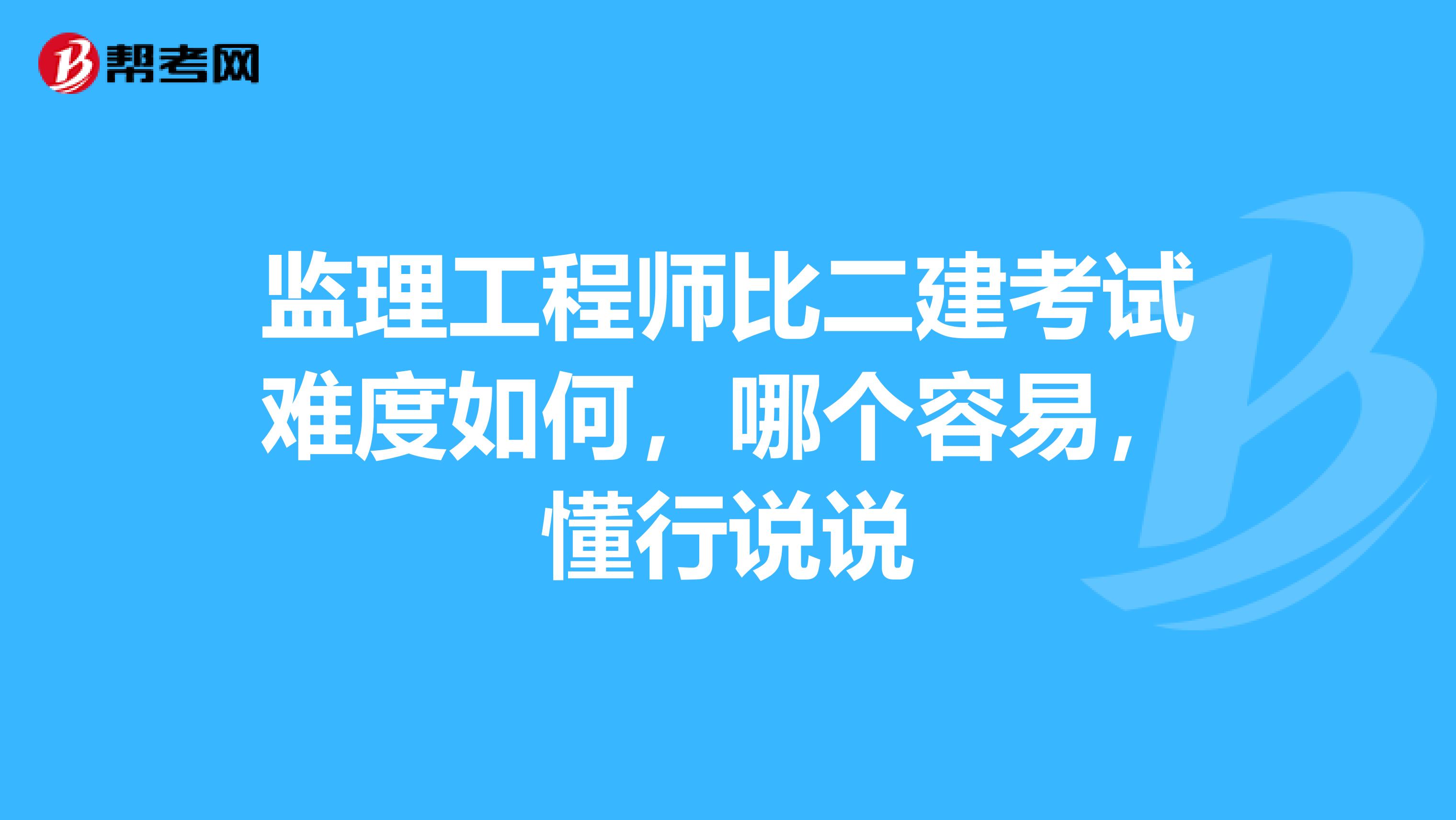 监理工程师比二建考试难度如何,哪个容易,懂行说说