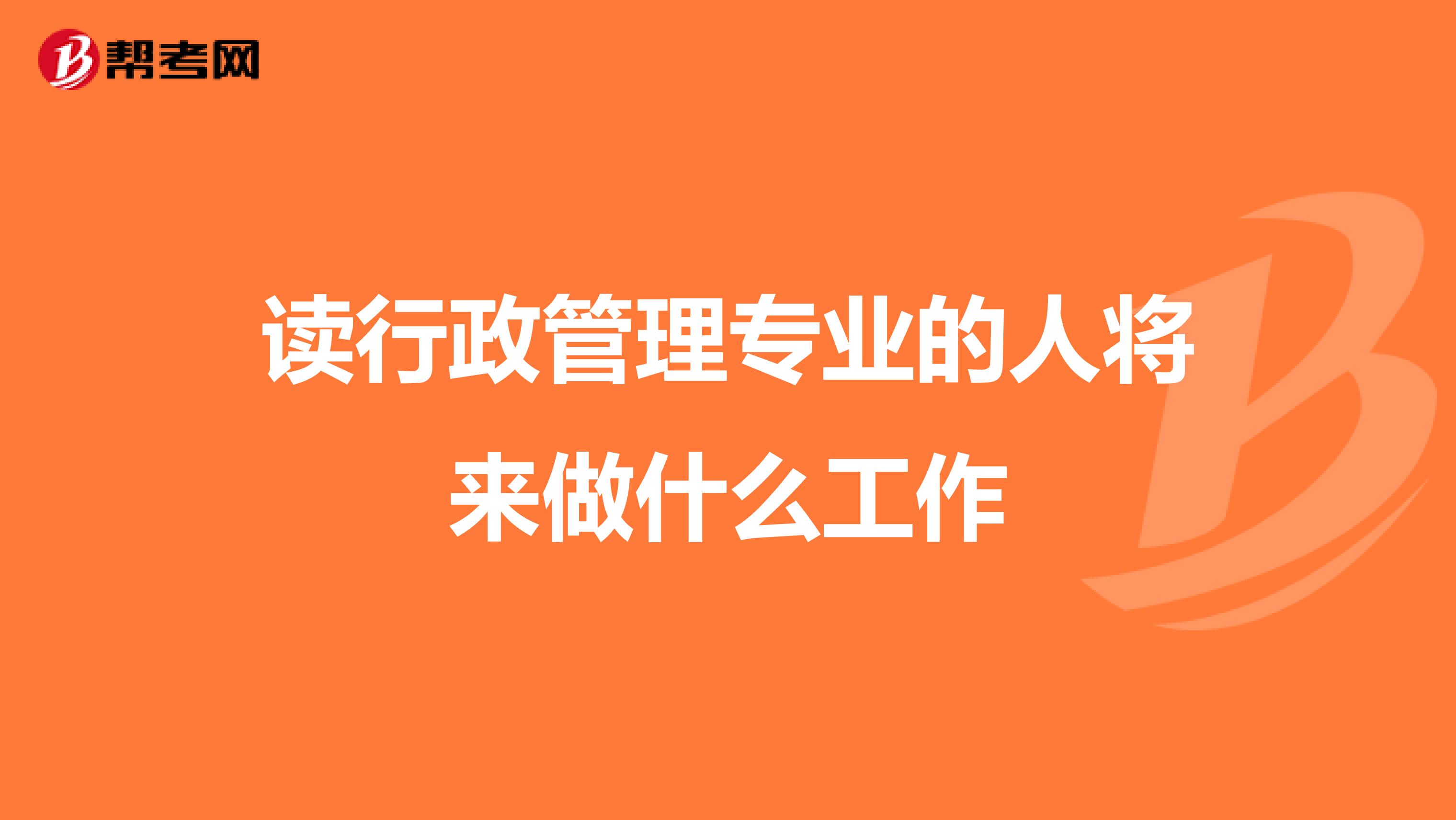 读行政管理专业的人将来做什么工作