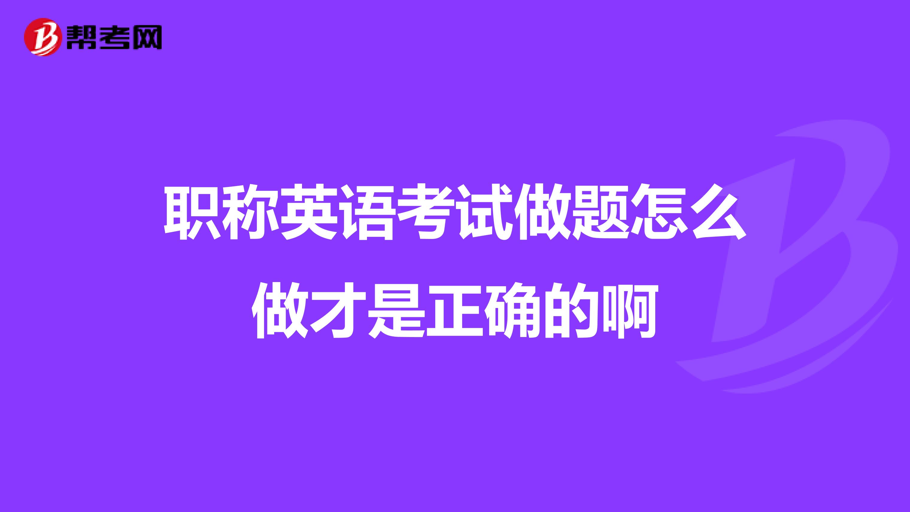 职称英语考试做题怎么做才是正确的啊