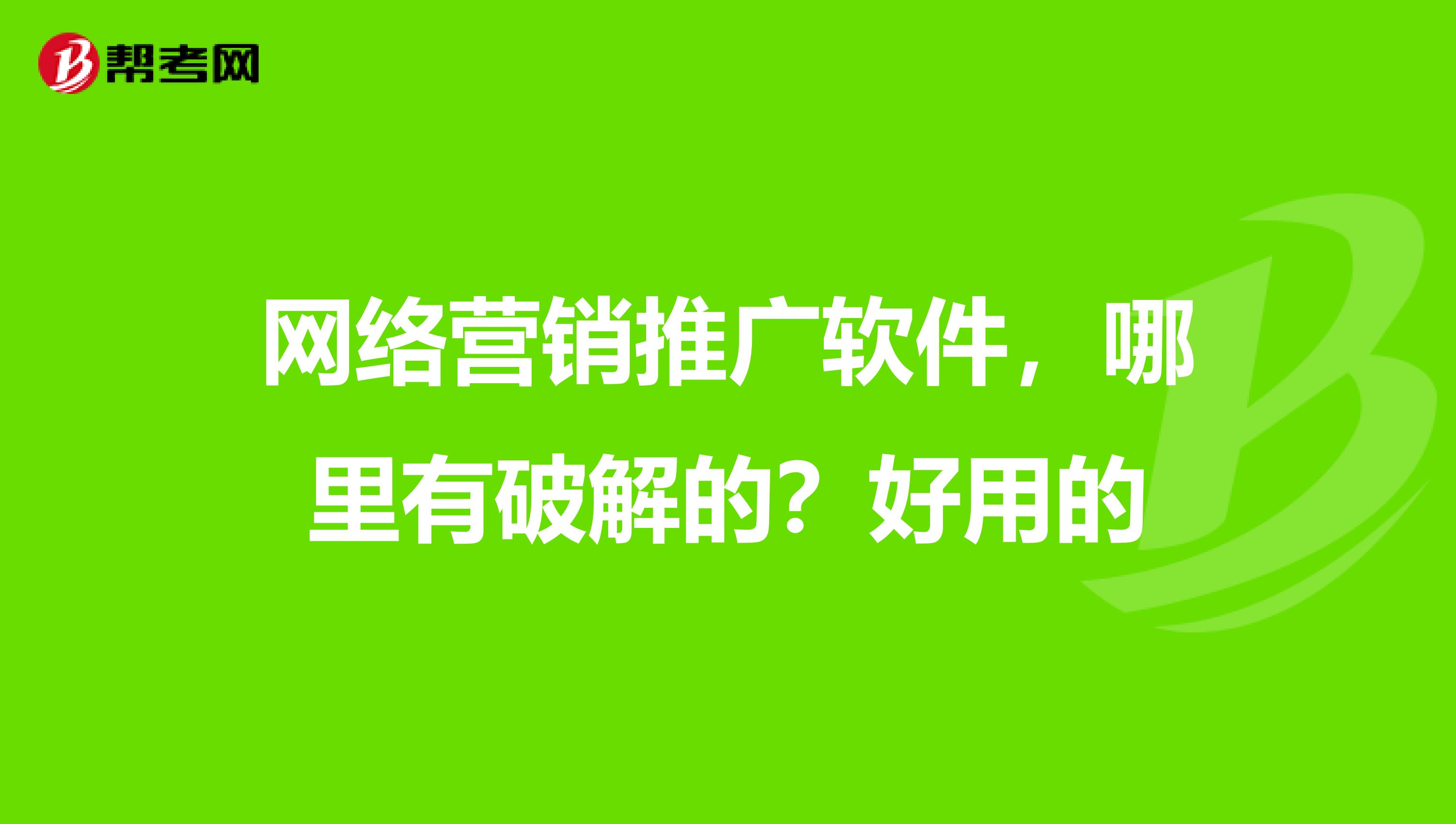 网络营销推广软件，哪里有破解的？好用的