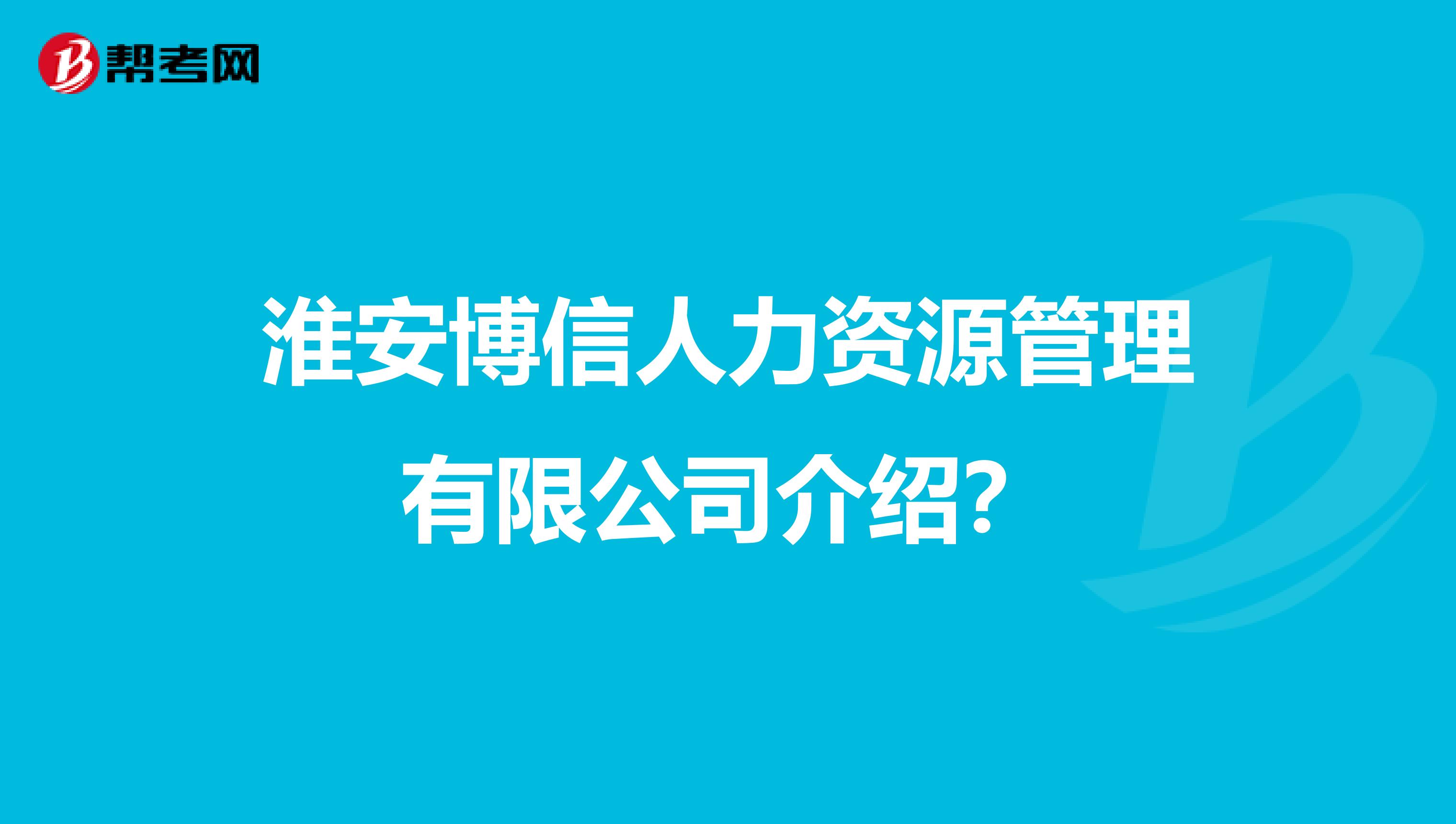 淮安博信人力资源管理有限公司介绍?