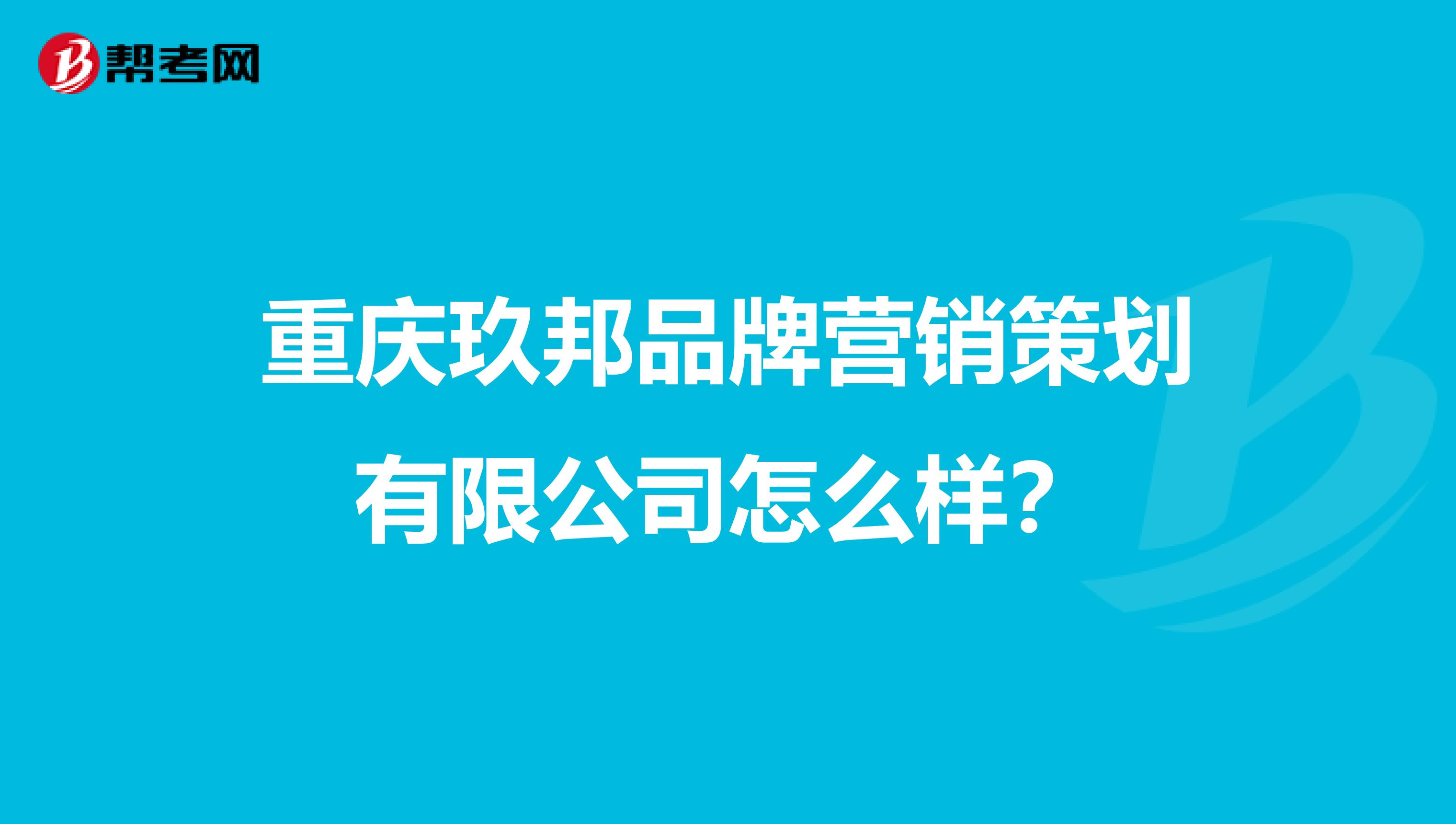 重庆玖邦品牌营销策划有限公司怎么样？