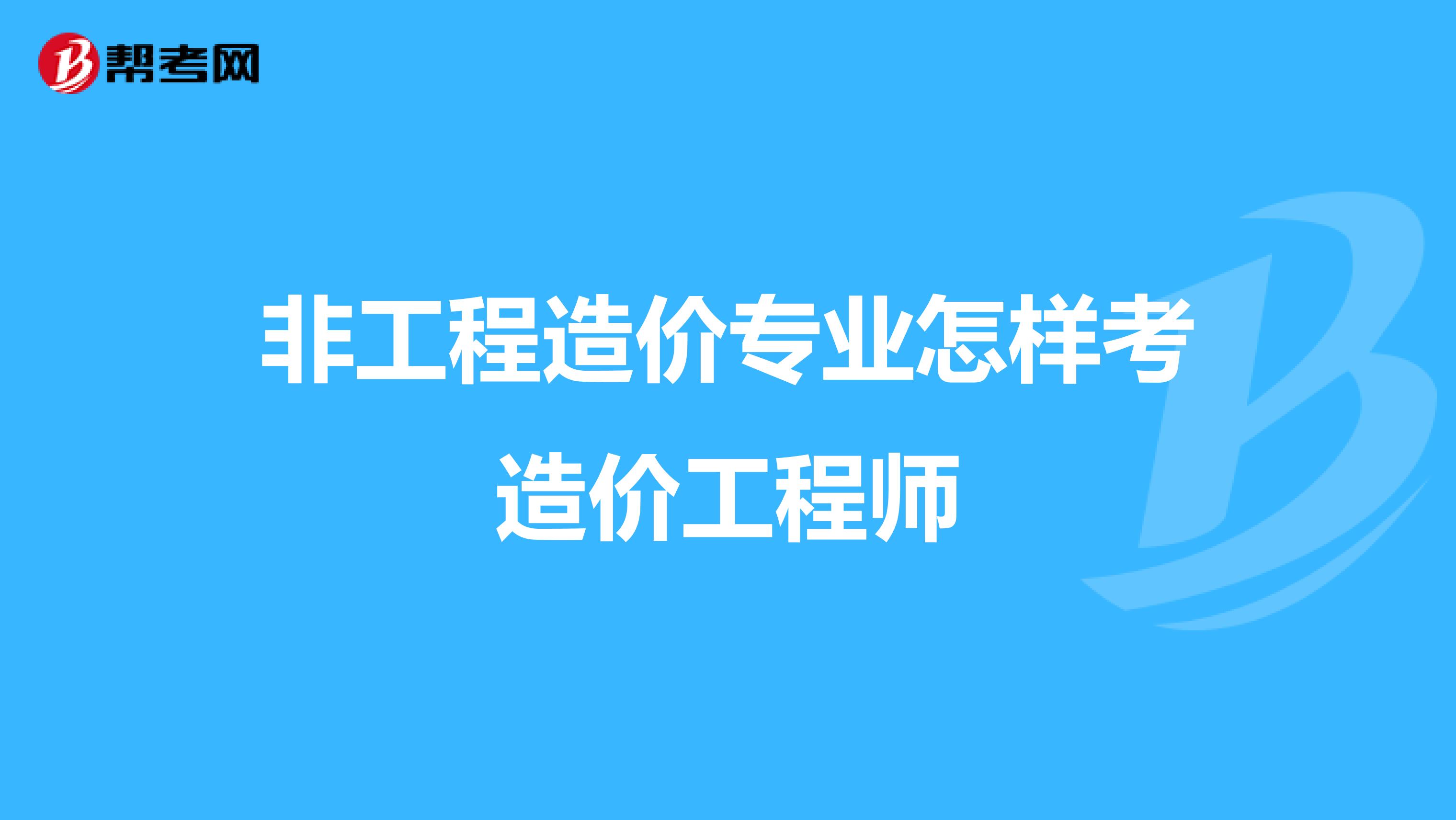 非工程造价专业怎样考造价工程师