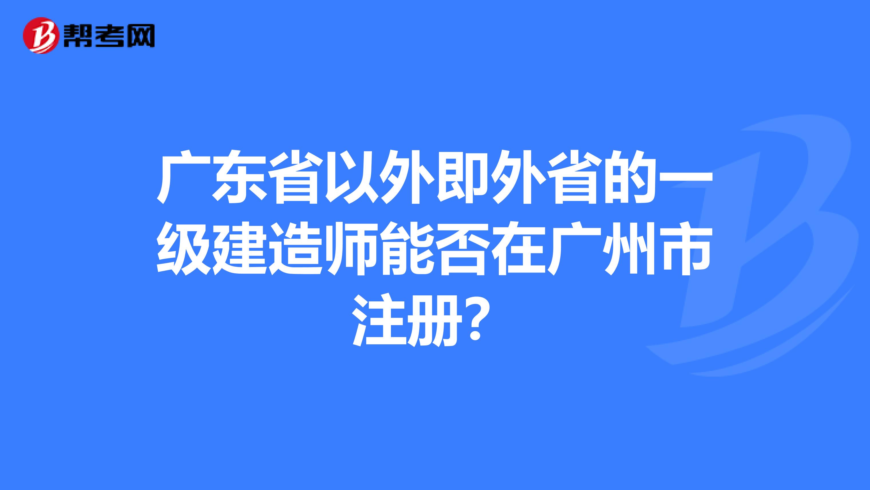 廣東省以外即外省的一級建造師能否在廣州市注冊？