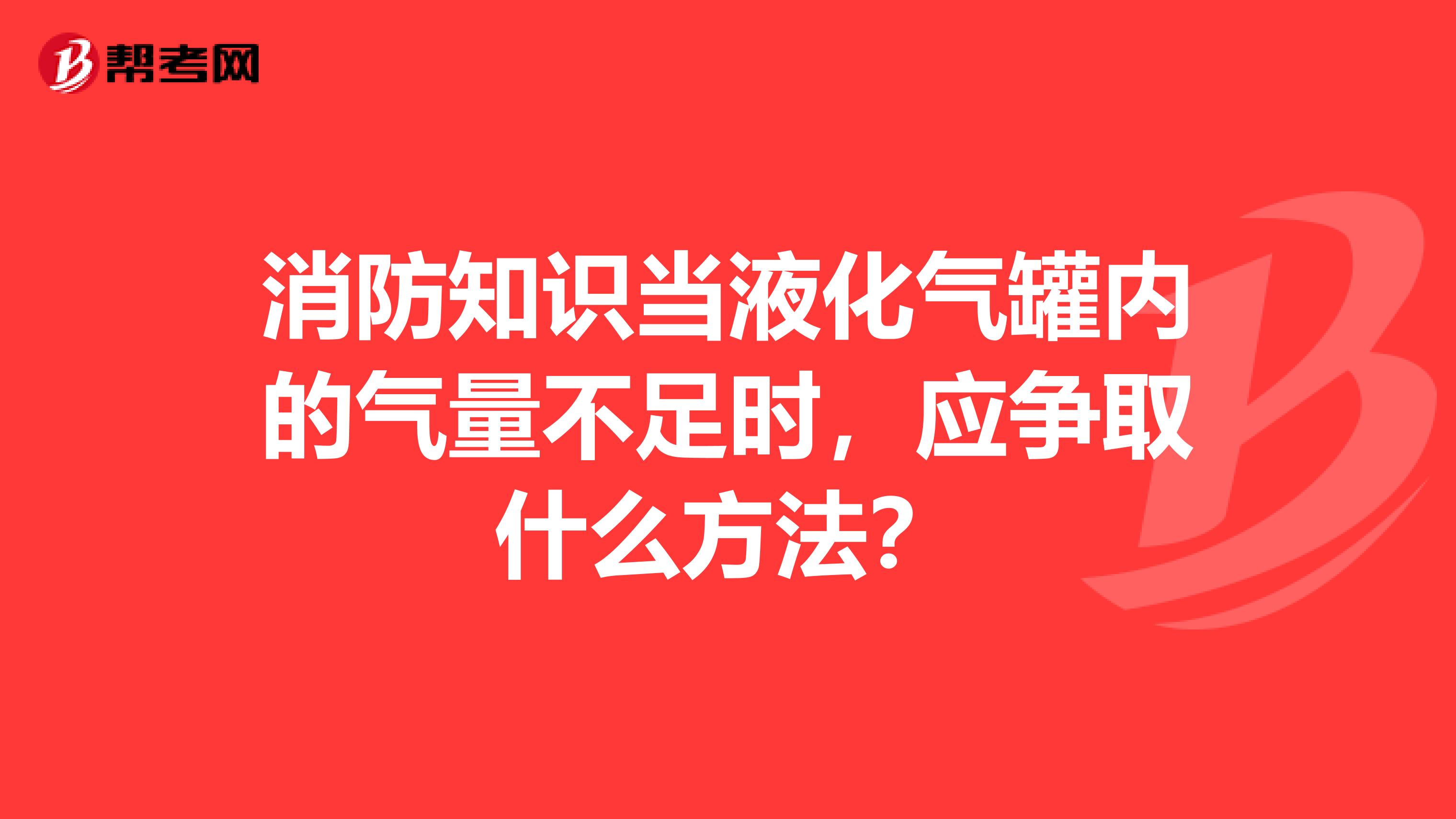 消防知识当液化气罐内的气量不足时，应争取什么方法？