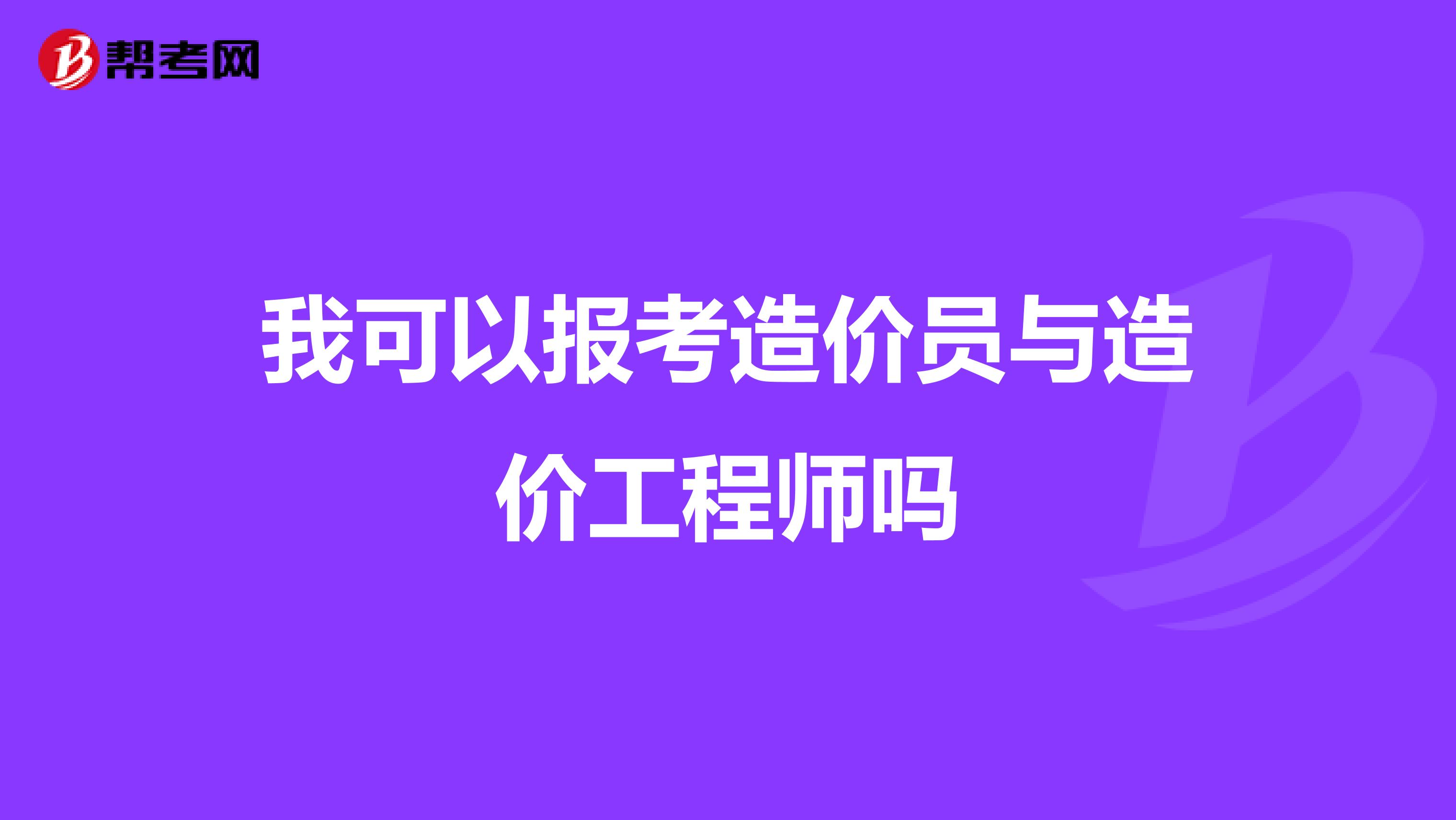 我可以报考造价员与造价工程师吗