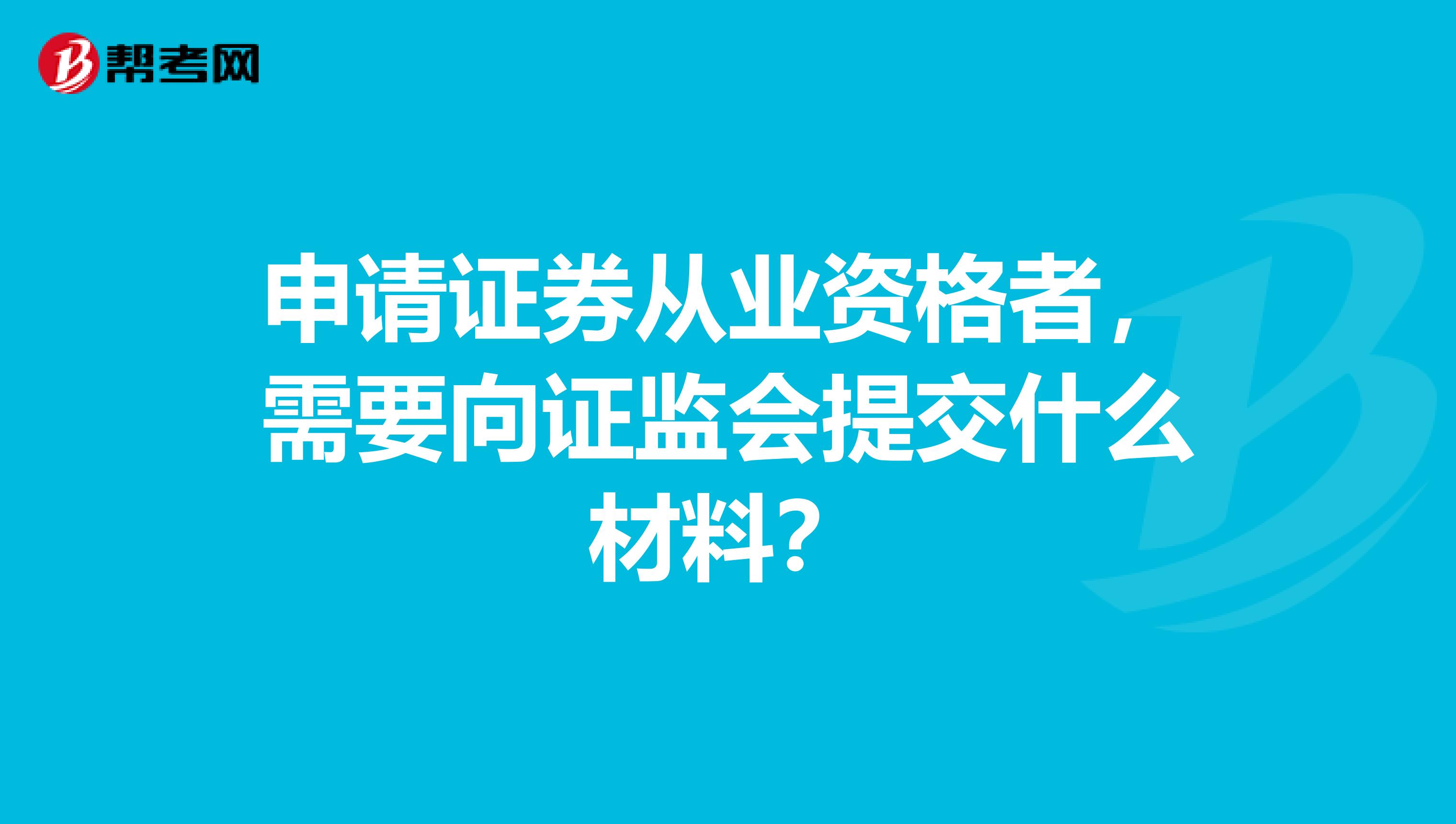 申请证券从业资格者,需要向证监会提交什么材料?