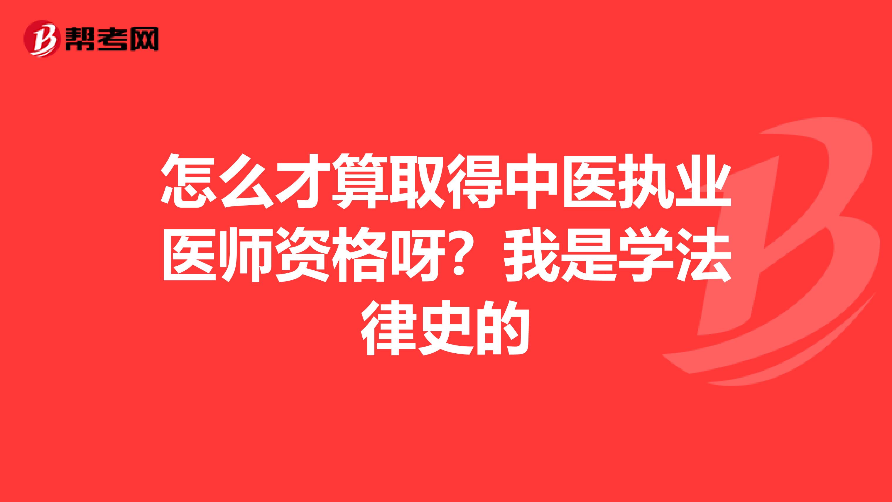 怎么才算取得中医执业医师资格呀?我是学法律史的