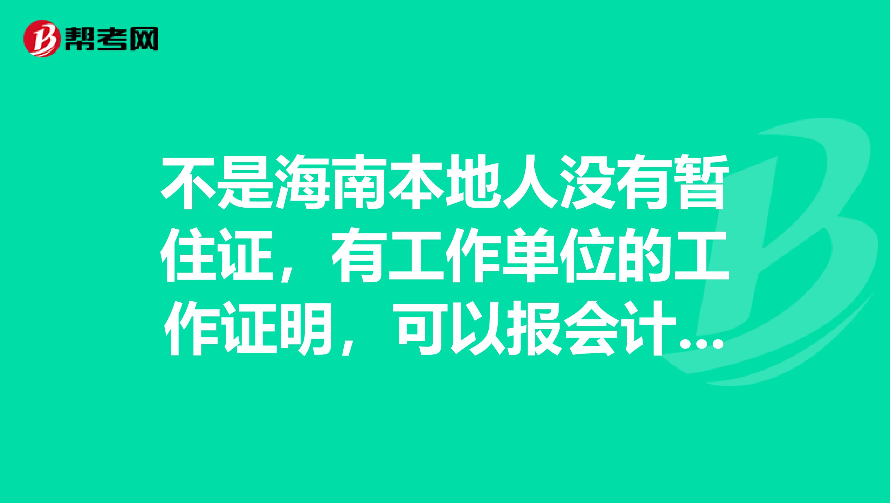 不是海南本地人没有暂住证，有工作单位的工作证明，可以报会计初级职称考试吗？