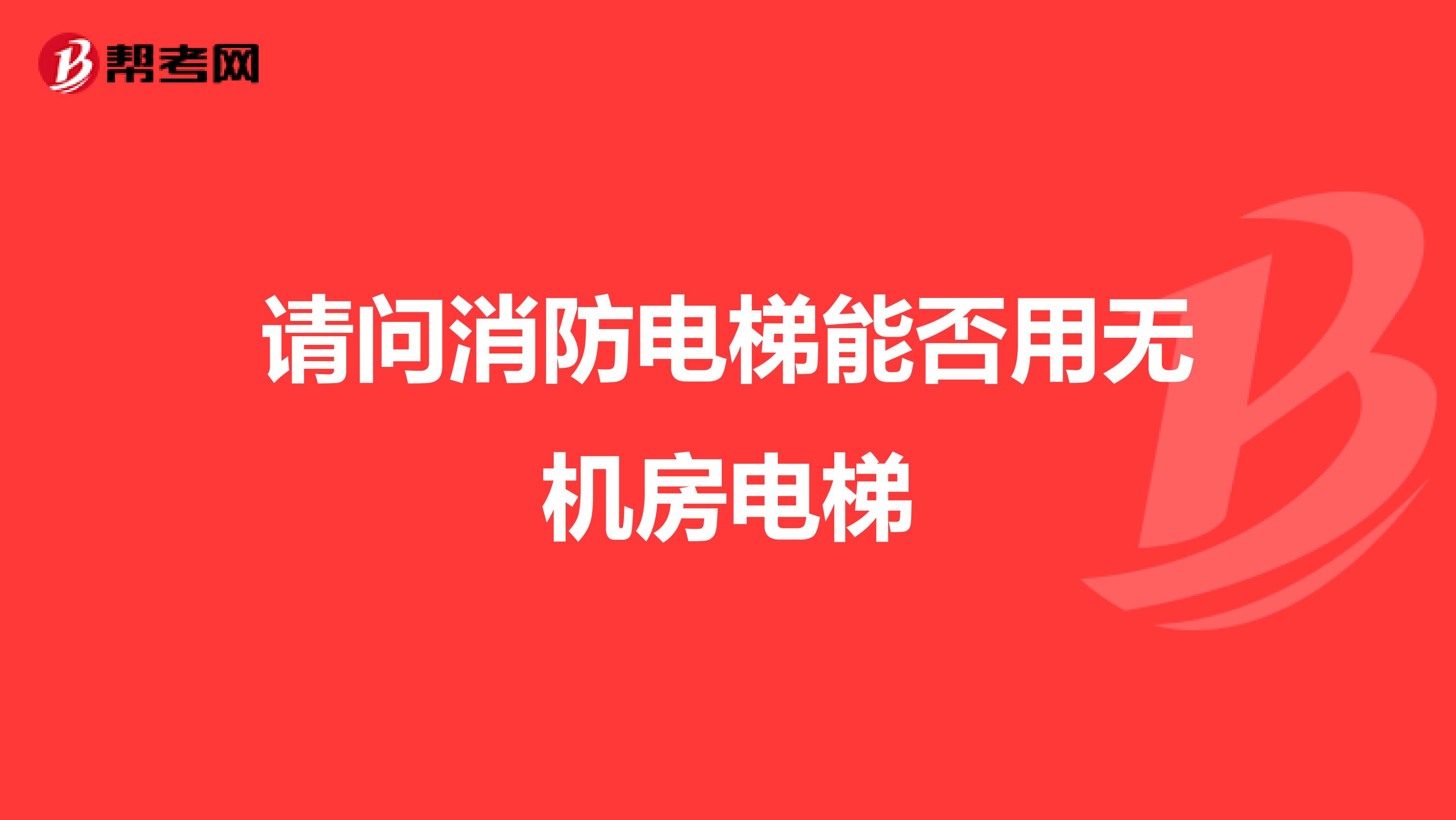 请问消防电梯能否用无机房电梯