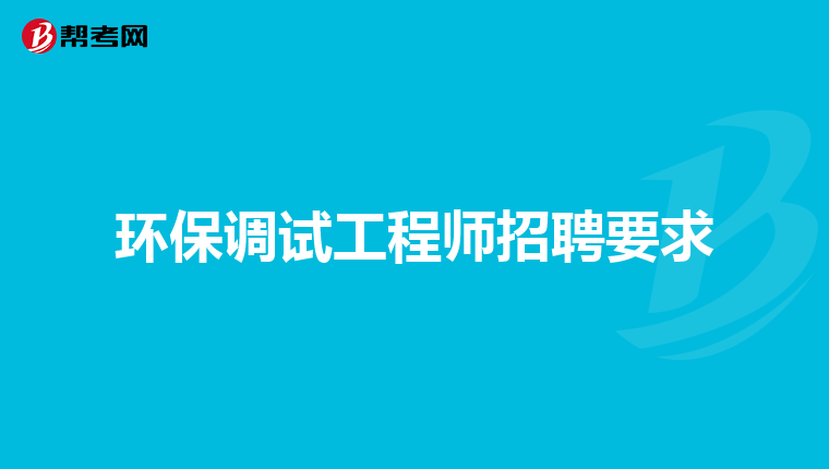 环保调试工程师招聘要求