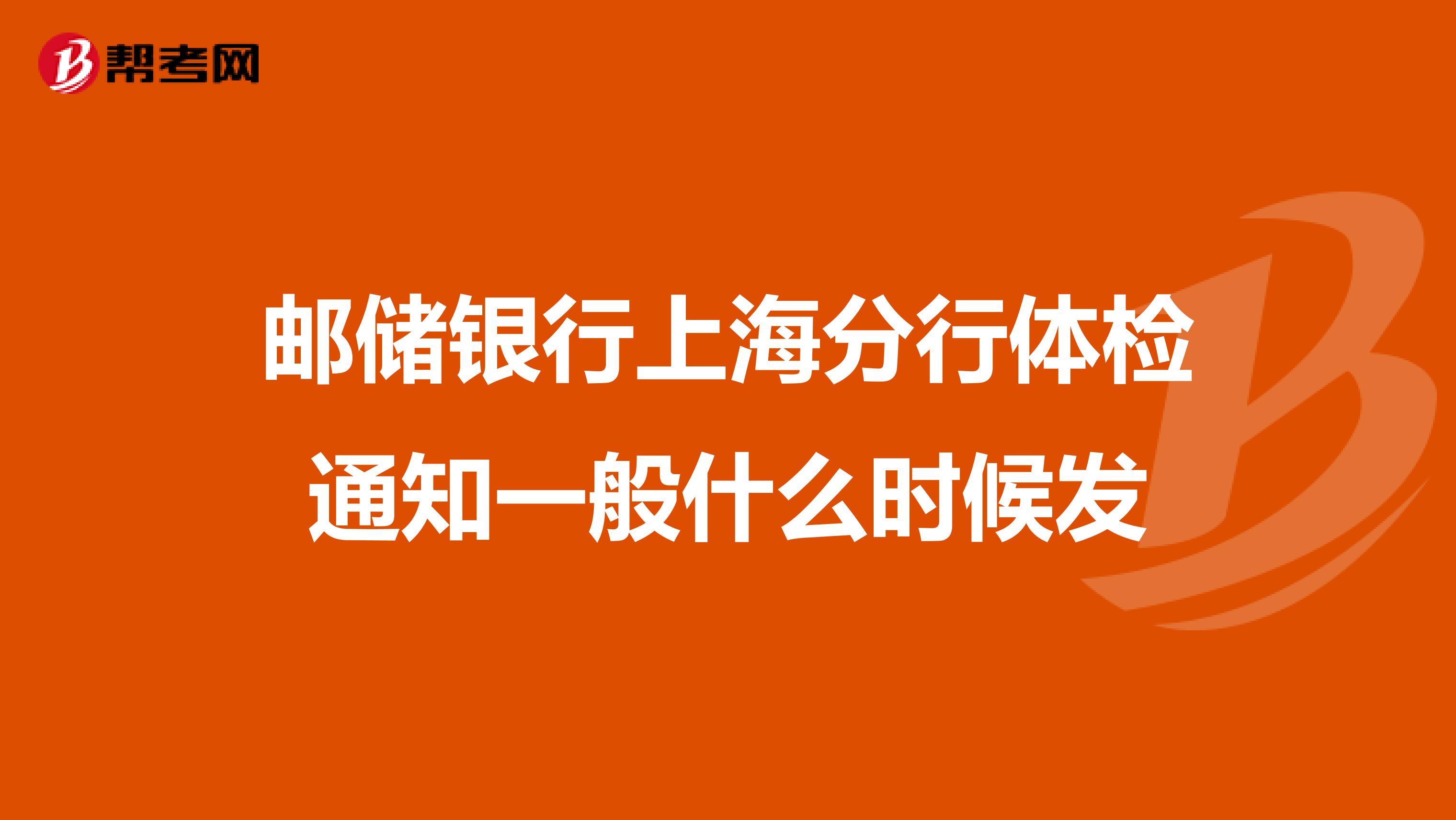 邮储银行上海分行体检通知一般什么时候发