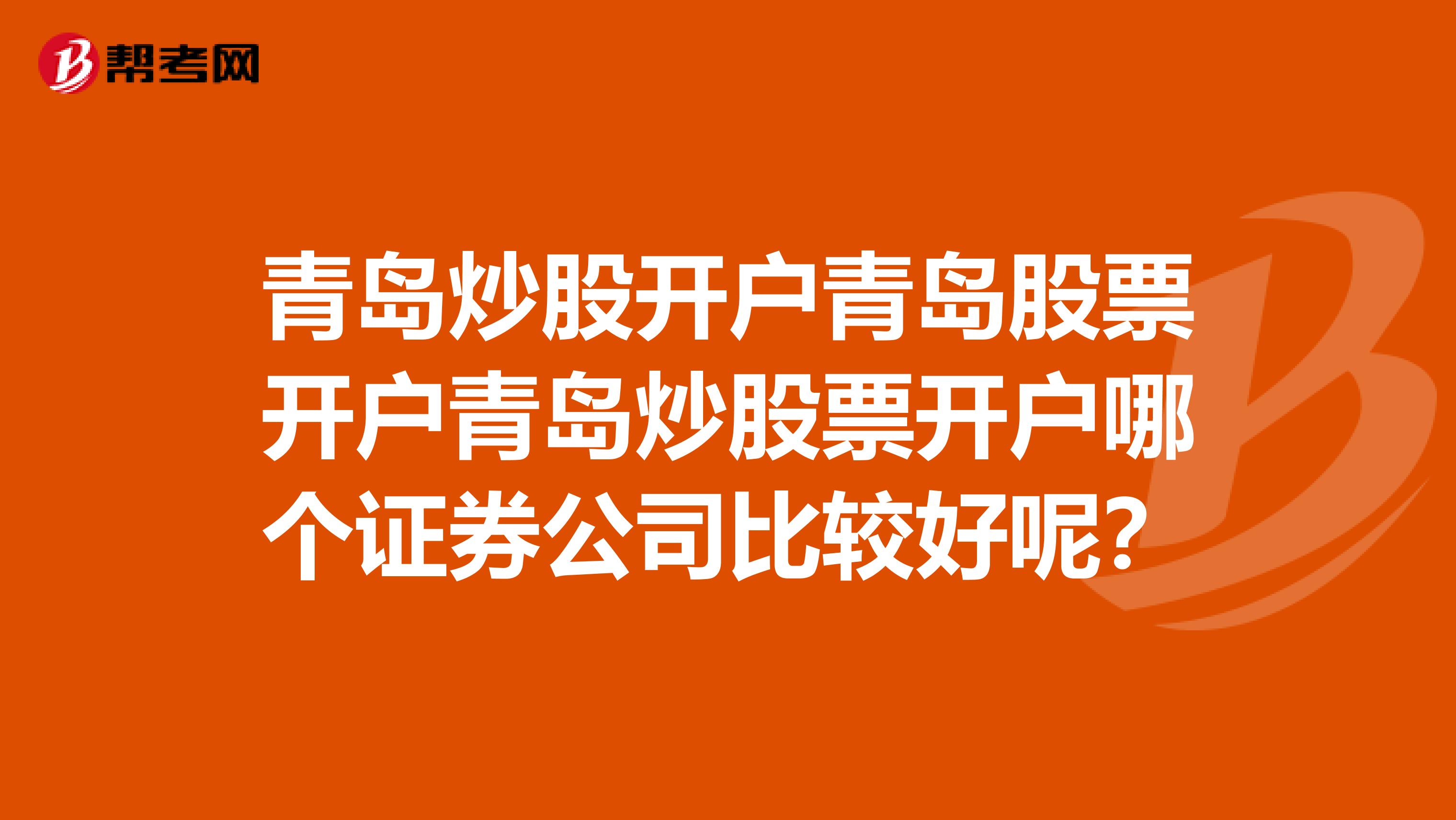 青岛炒股开户青岛股票开户青岛炒股票开户哪个证券公司比较好呢？