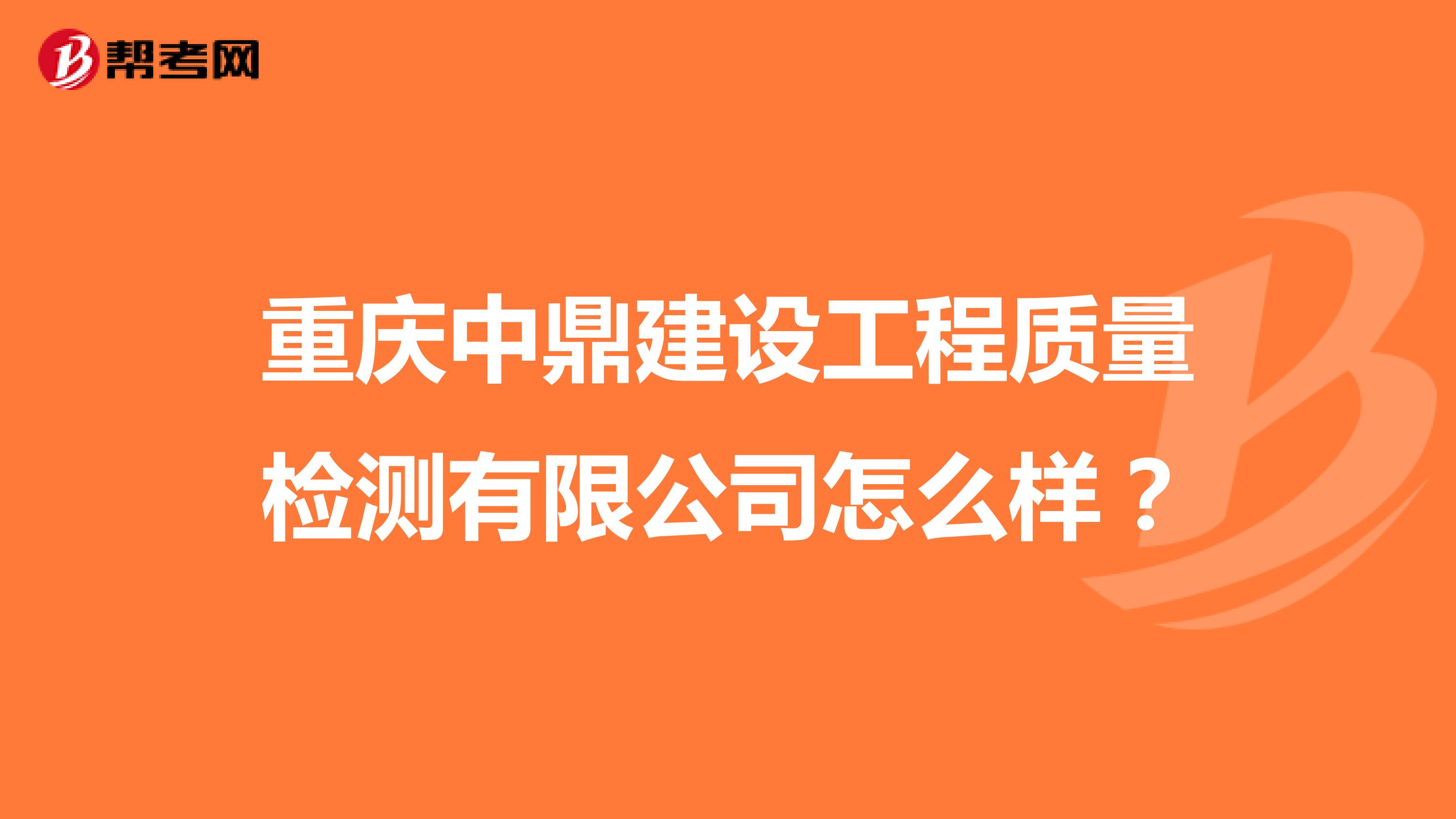 重庆中鼎建设工程质量检测有限公司怎么样？