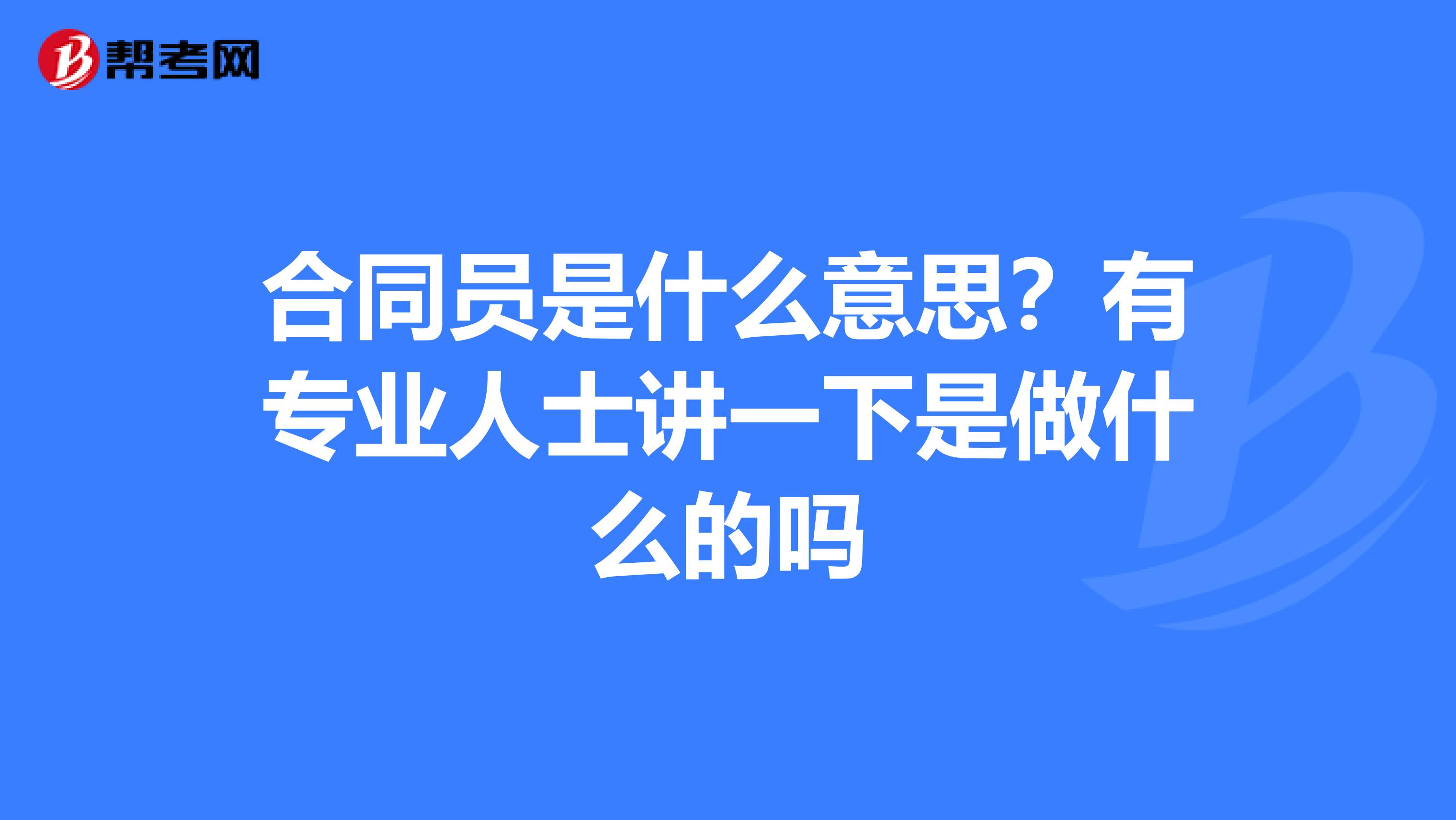 合同员是什么意思?有专业人士讲一下是做什么的吗