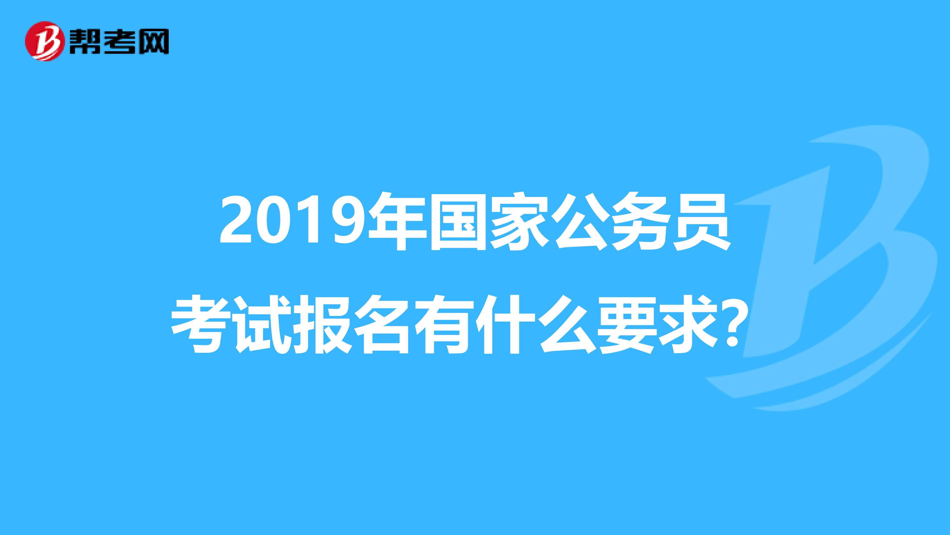 2019年国家公务员考试报名有什么要求?