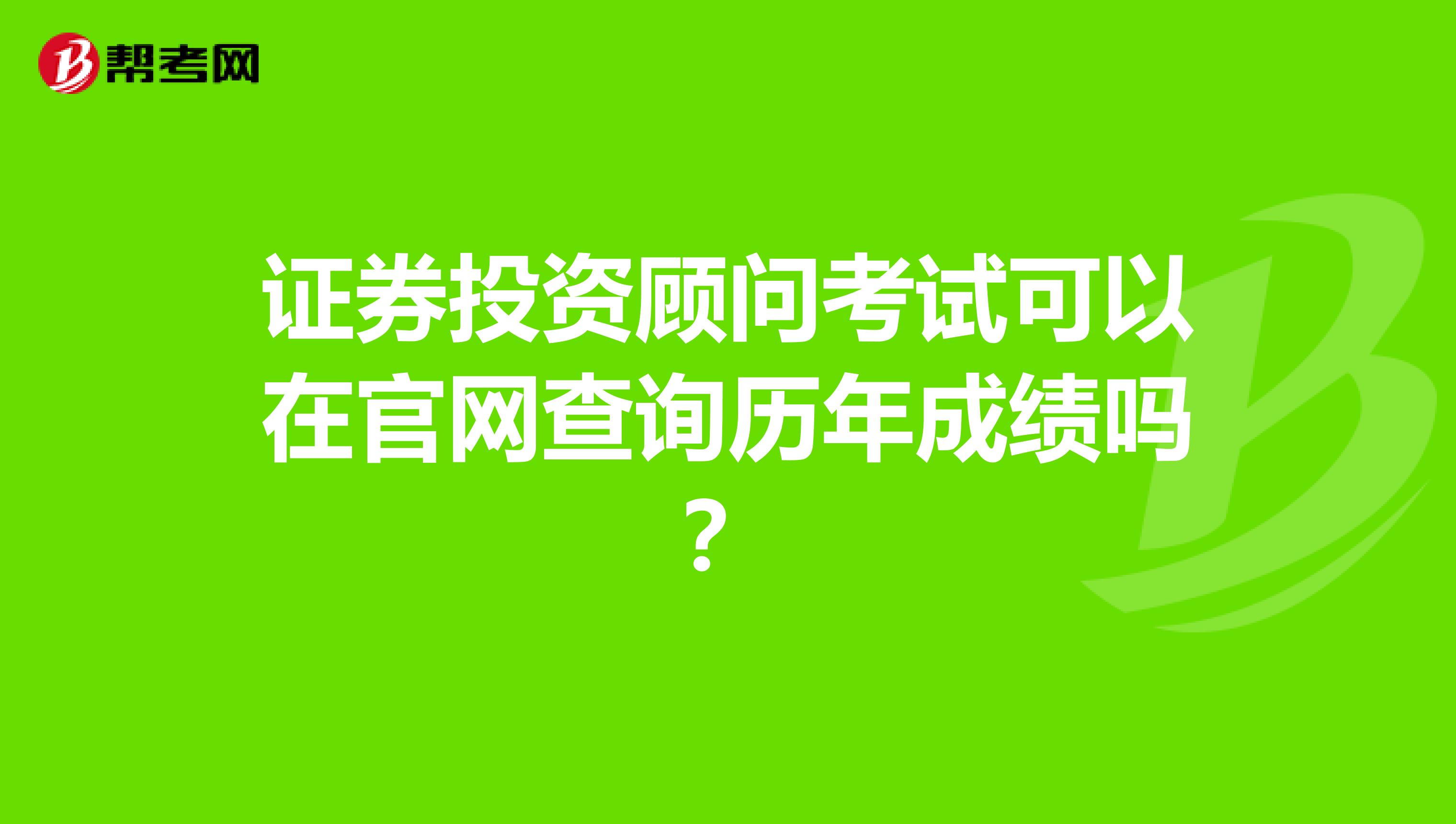 证券投资顾问考试可以在官网查询历年成绩吗?