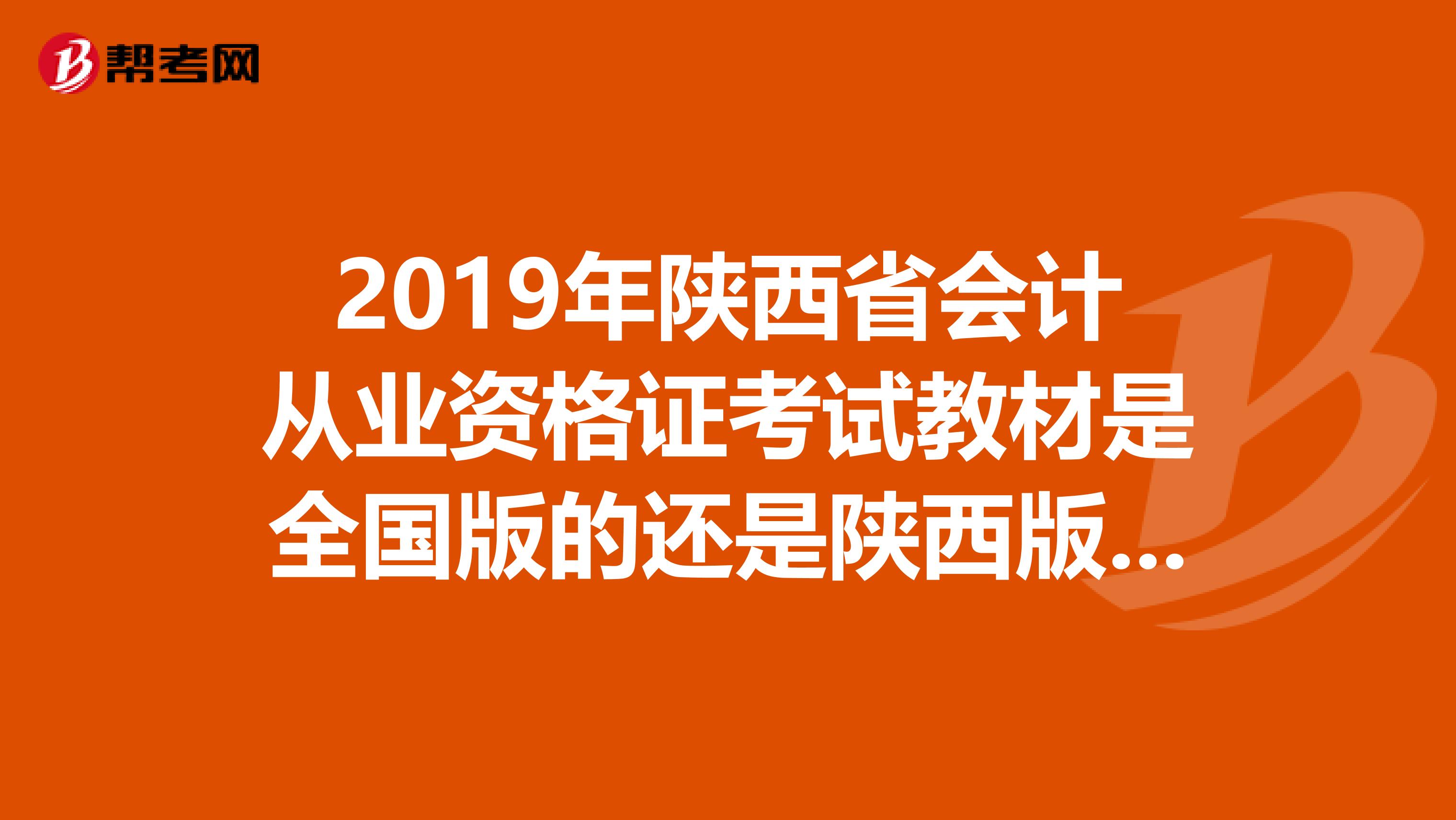 2019年陕西省会计从业资格证考试教材是全国版的还是陕西版的?