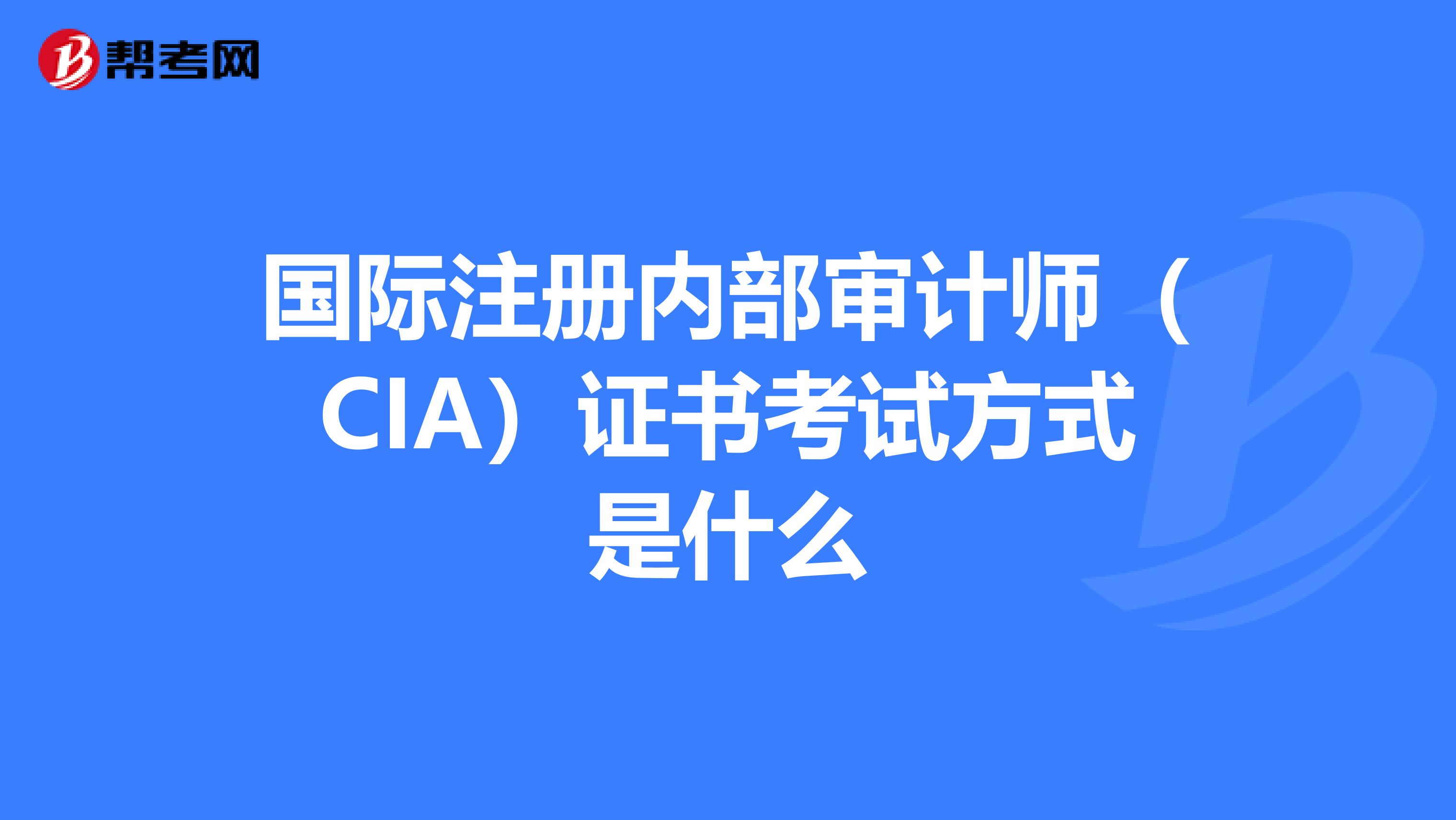 國際注冊內部審計師(CIA)證書考試方式是什么