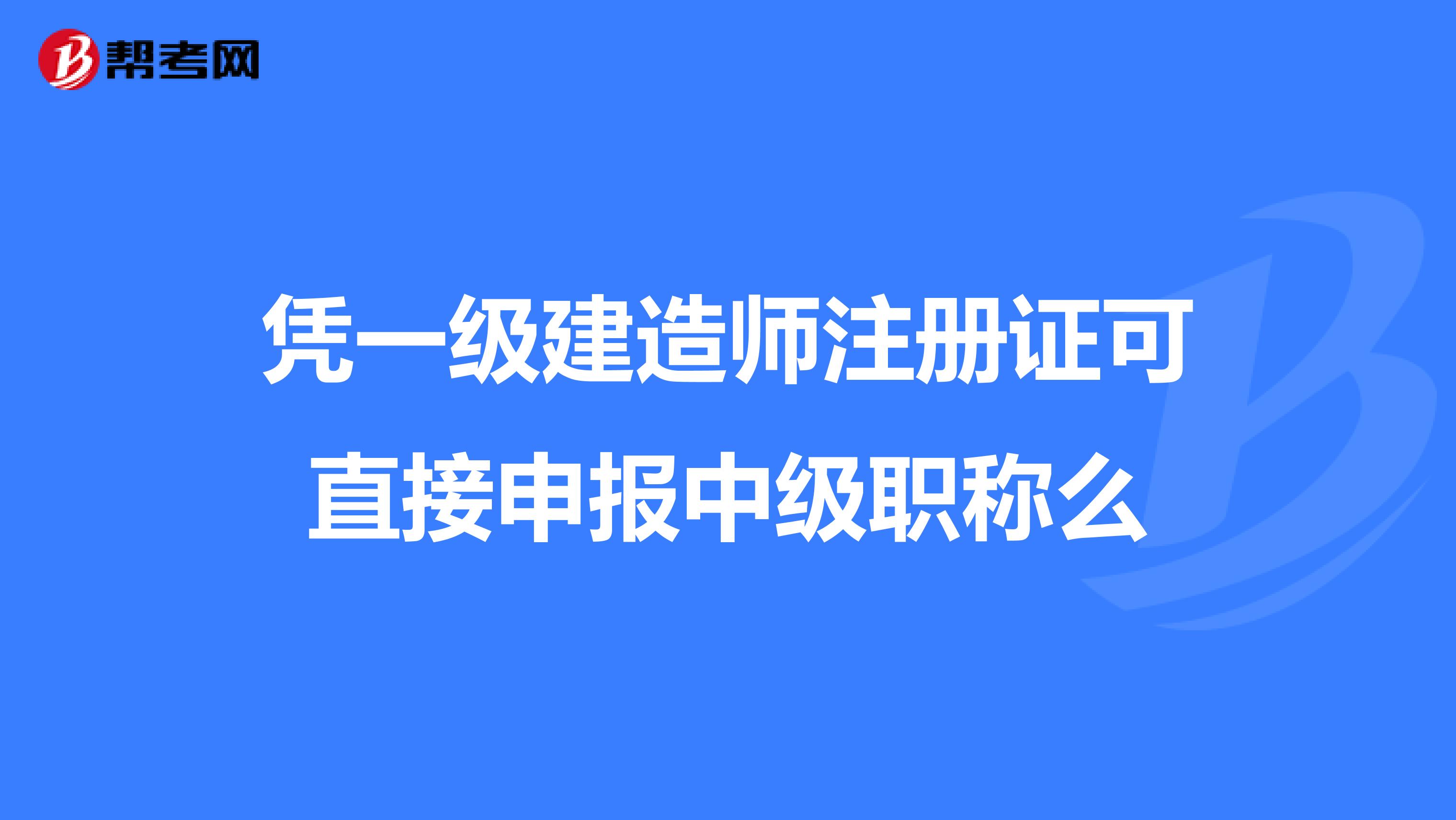 凭一级建造师注册证可直接申报中级职称么