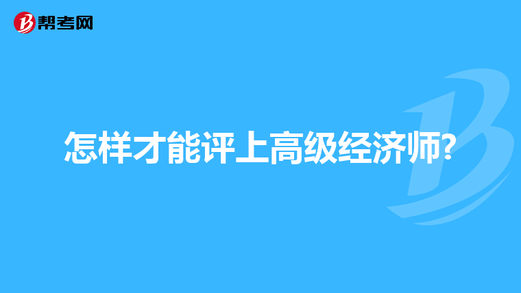 怎样才能评上高级经济师?