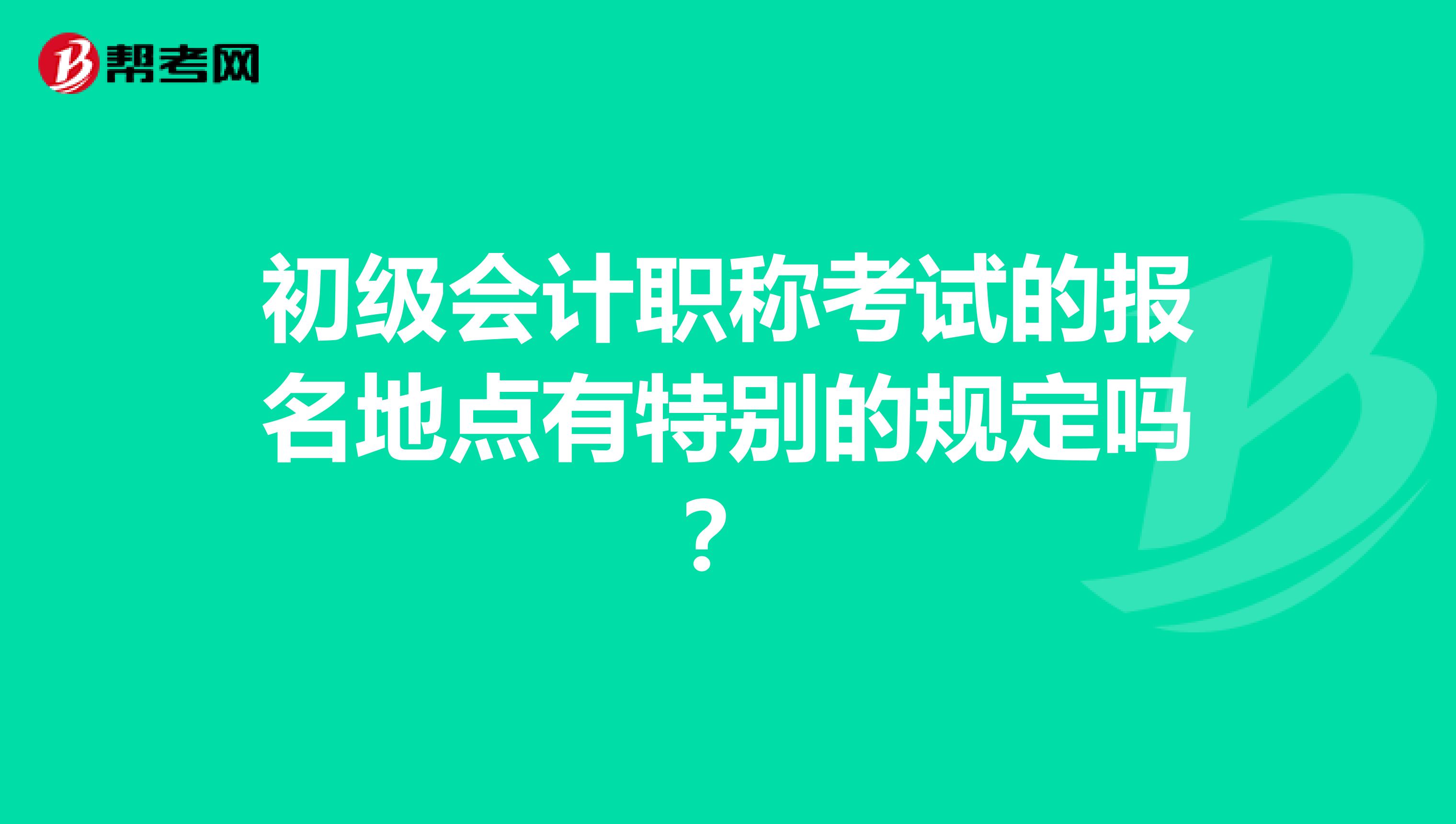 初级会计职称考试的报名地点有特别的规定吗?