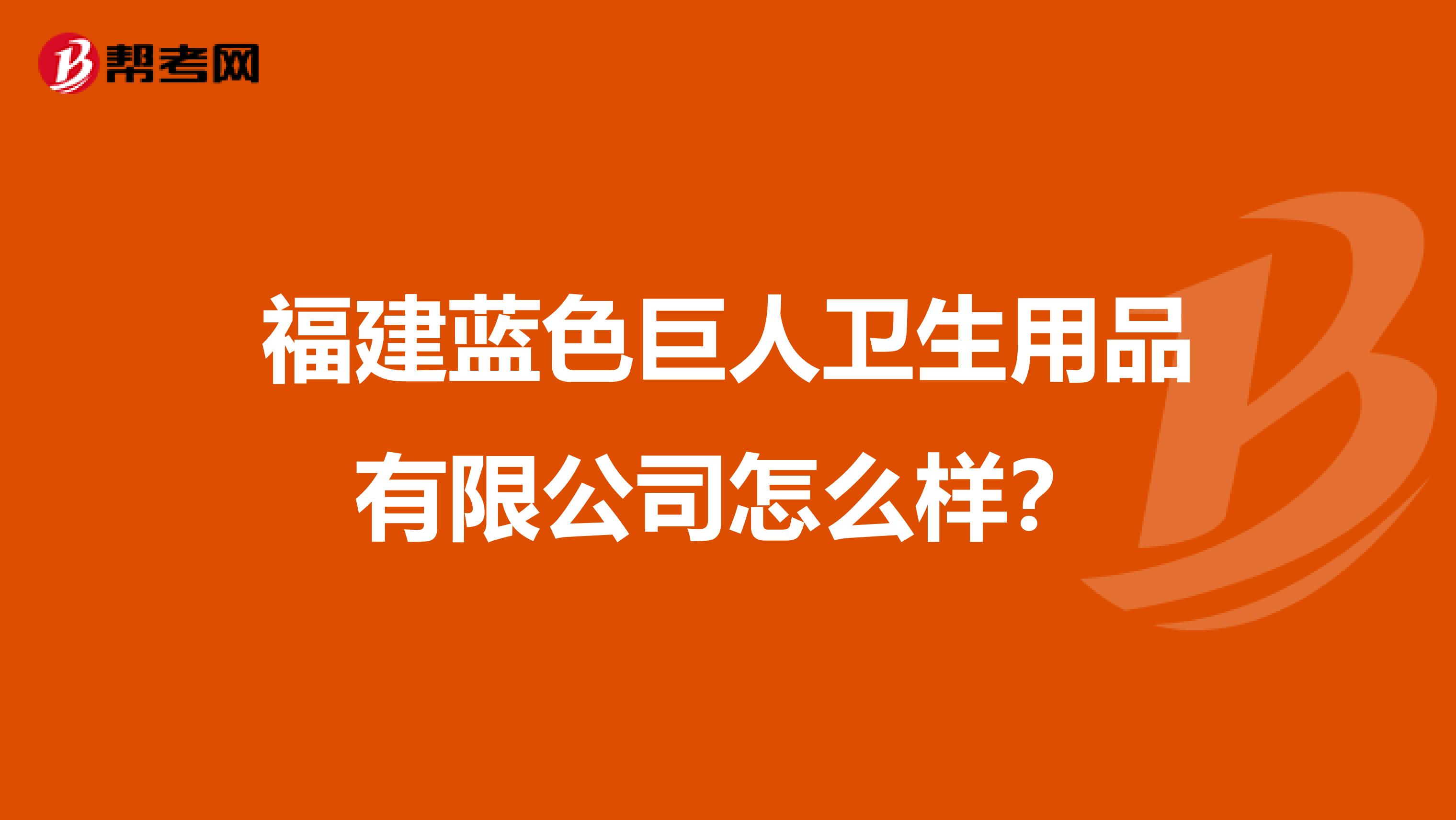 福建蓝色巨人卫生用品有限公司怎么样？