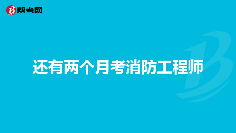 还有两个月考消防工程师