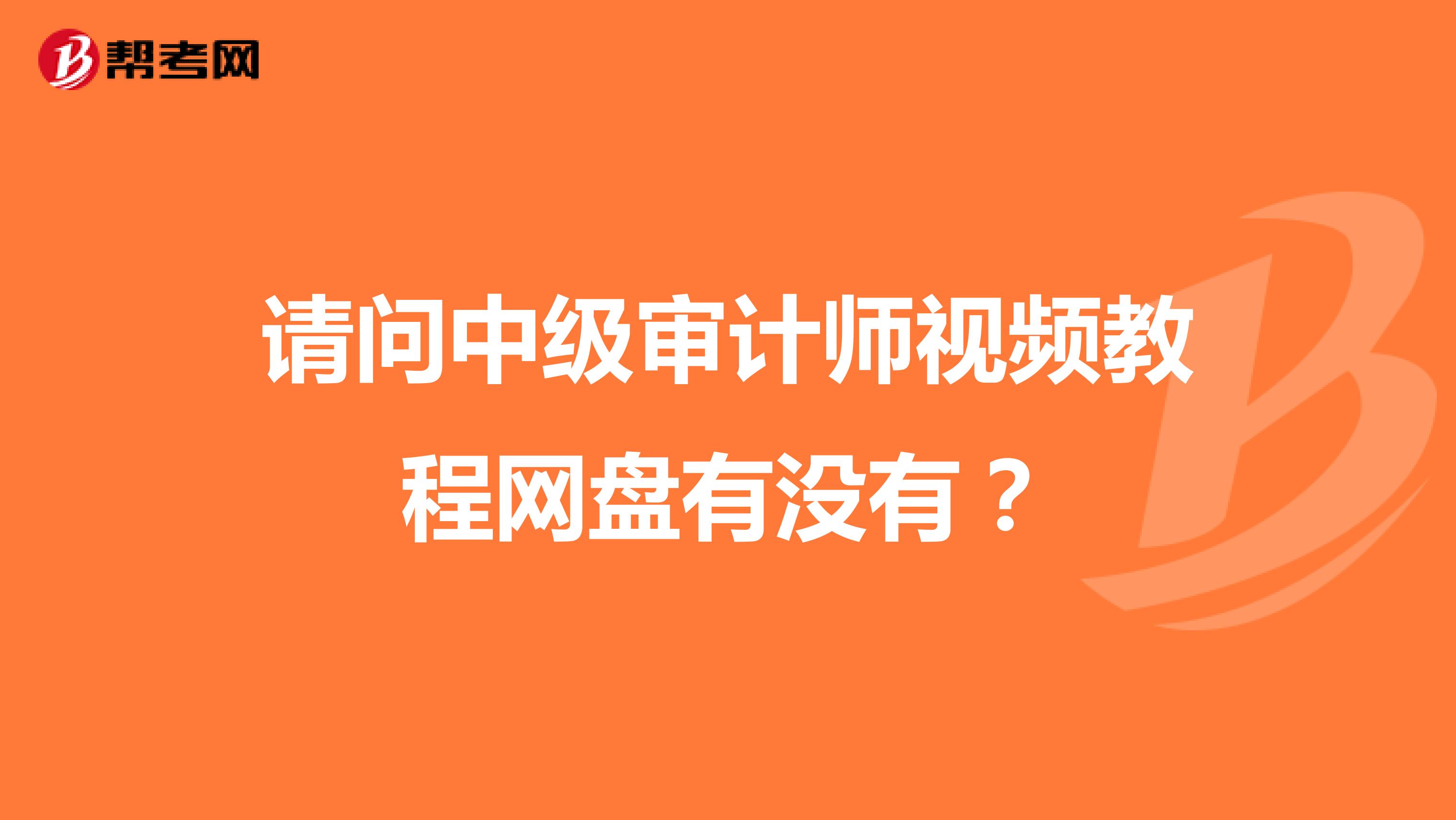 请问中级审计师视频教程网盘有没有？