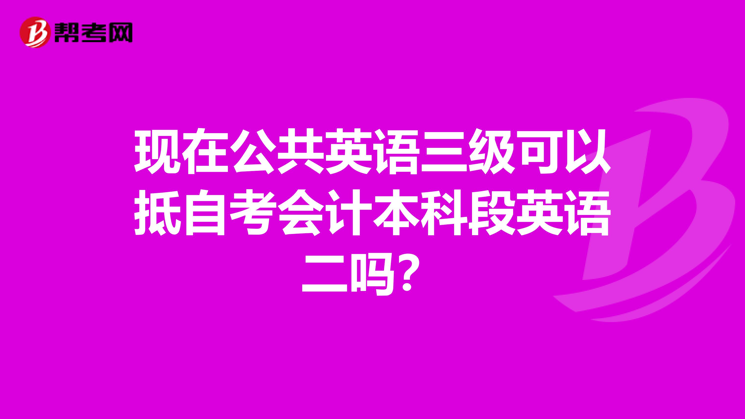 现在公共英语三级可以抵自考会计本科段英语二吗?