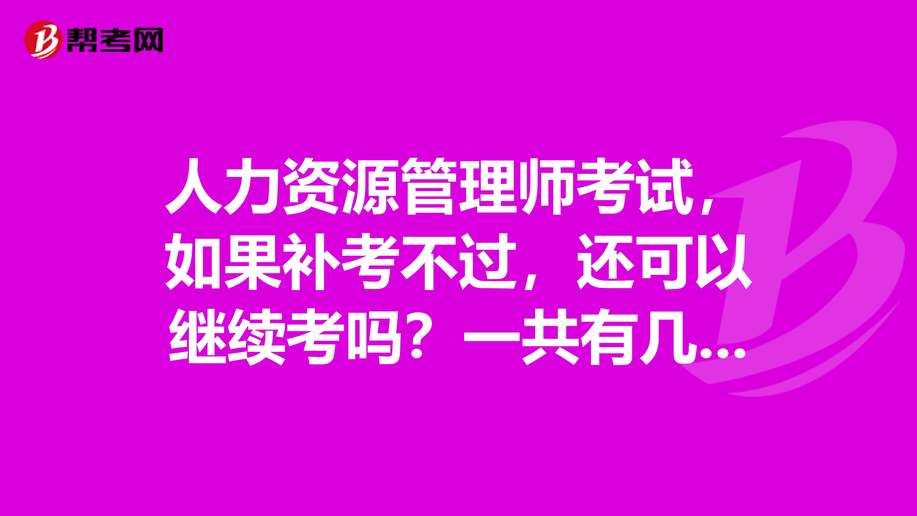 人力资源管理师考试,如果补考不过,还可以继续考吗?一共有几次机会?
