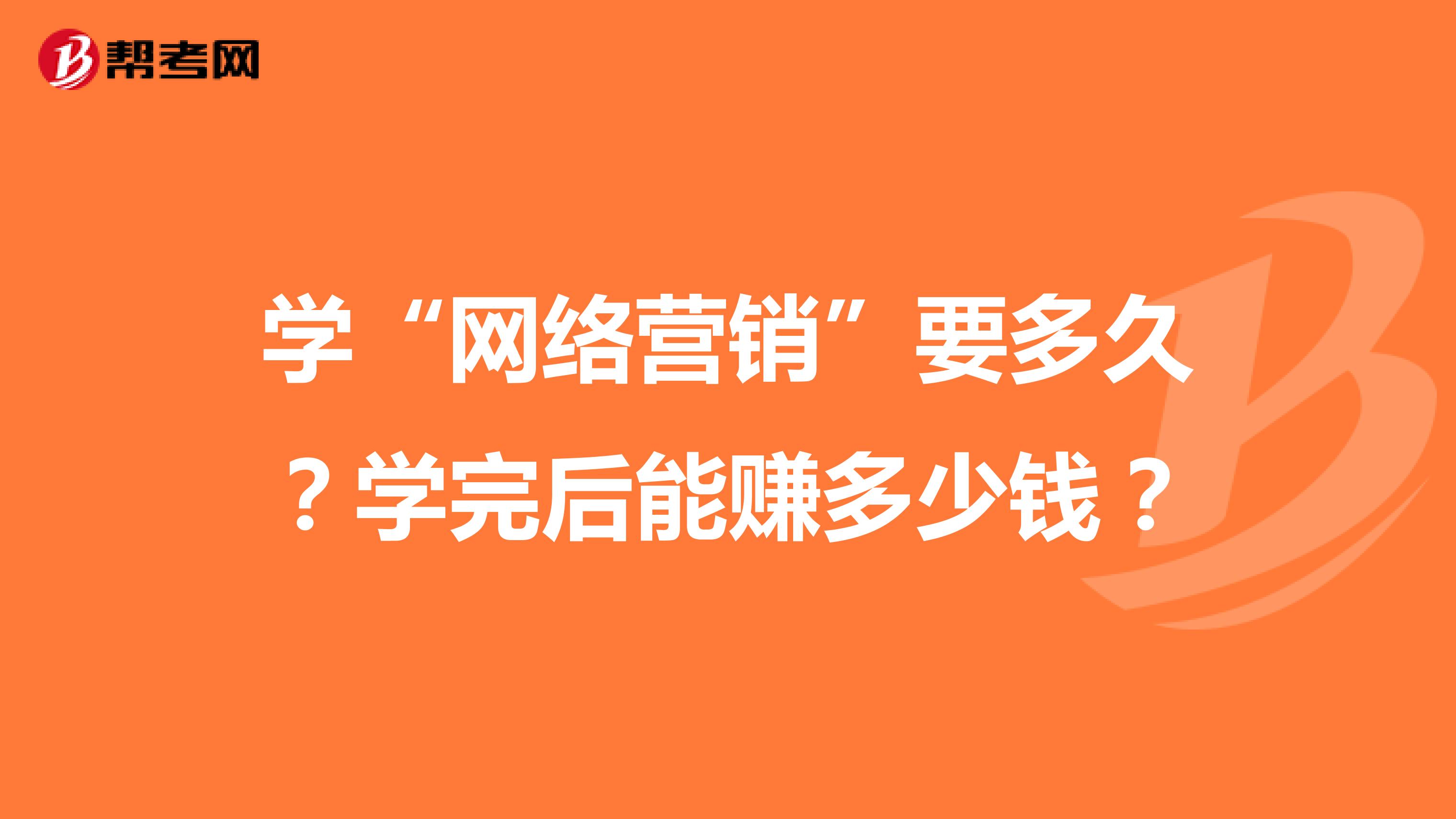 学“网络营销”要多久？学完后能赚多少钱？