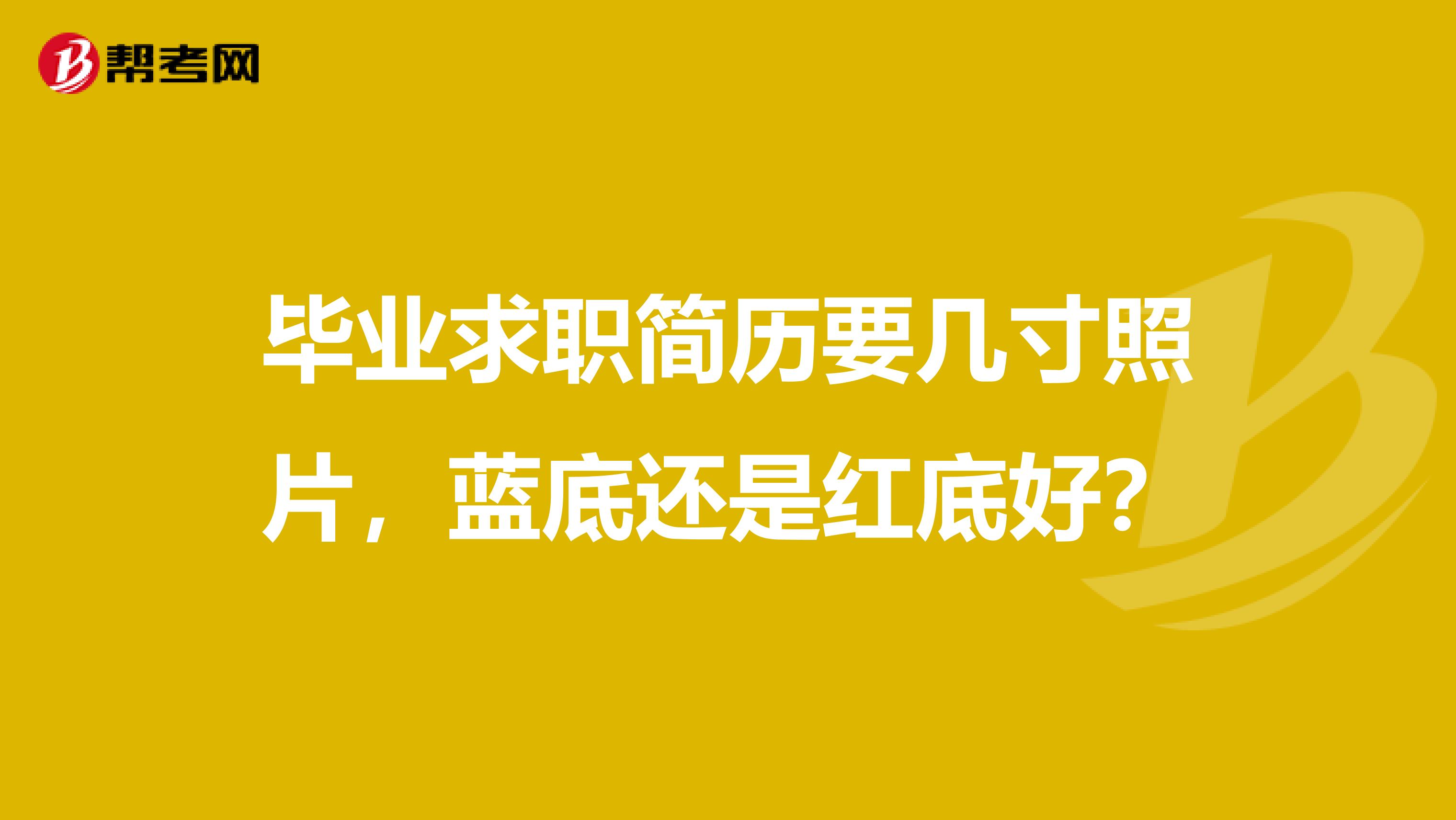 毕业求职简历要几寸照片，蓝底还是红底好？