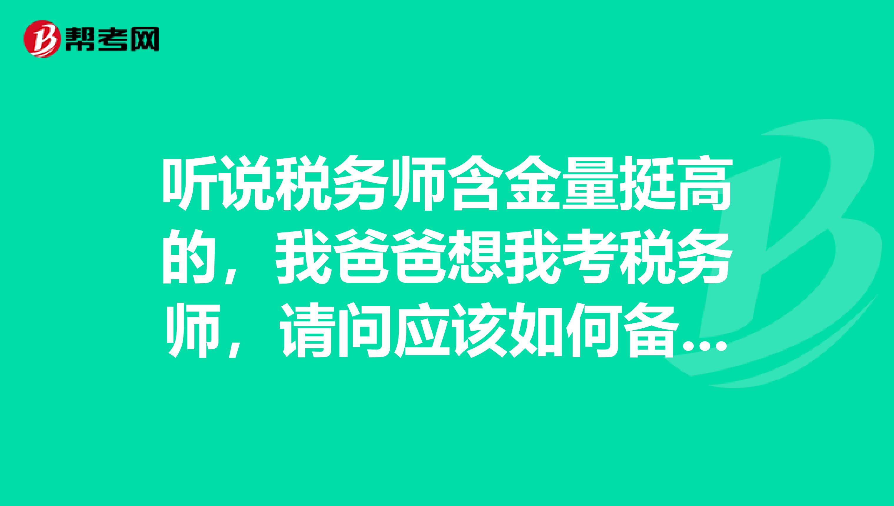 听说税务师含金量挺高的，我爸爸想我考税务师，请问应该如何备考呢，我是陕西的考生