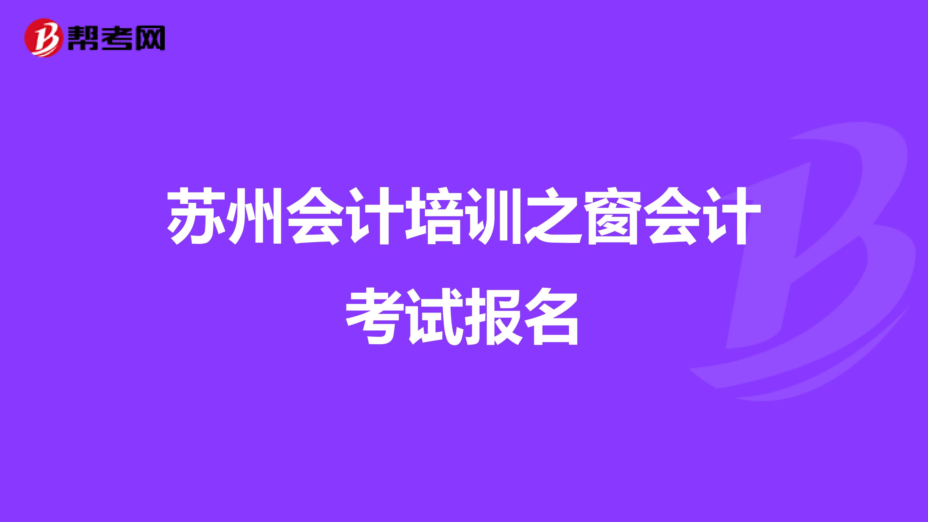 苏州会计培训之窗会计考试报名