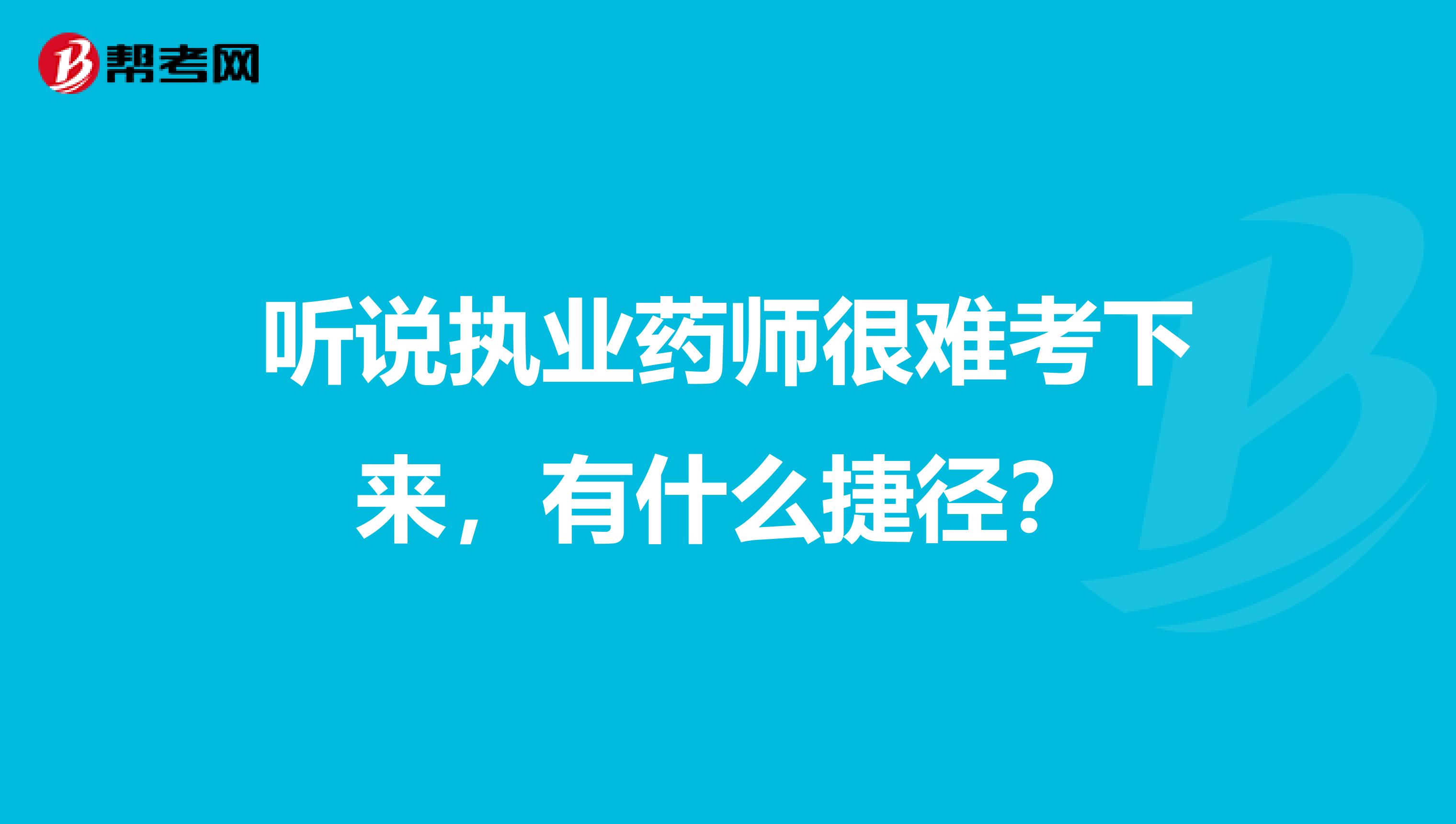 听说执业药师很难考下来,有什么捷径?