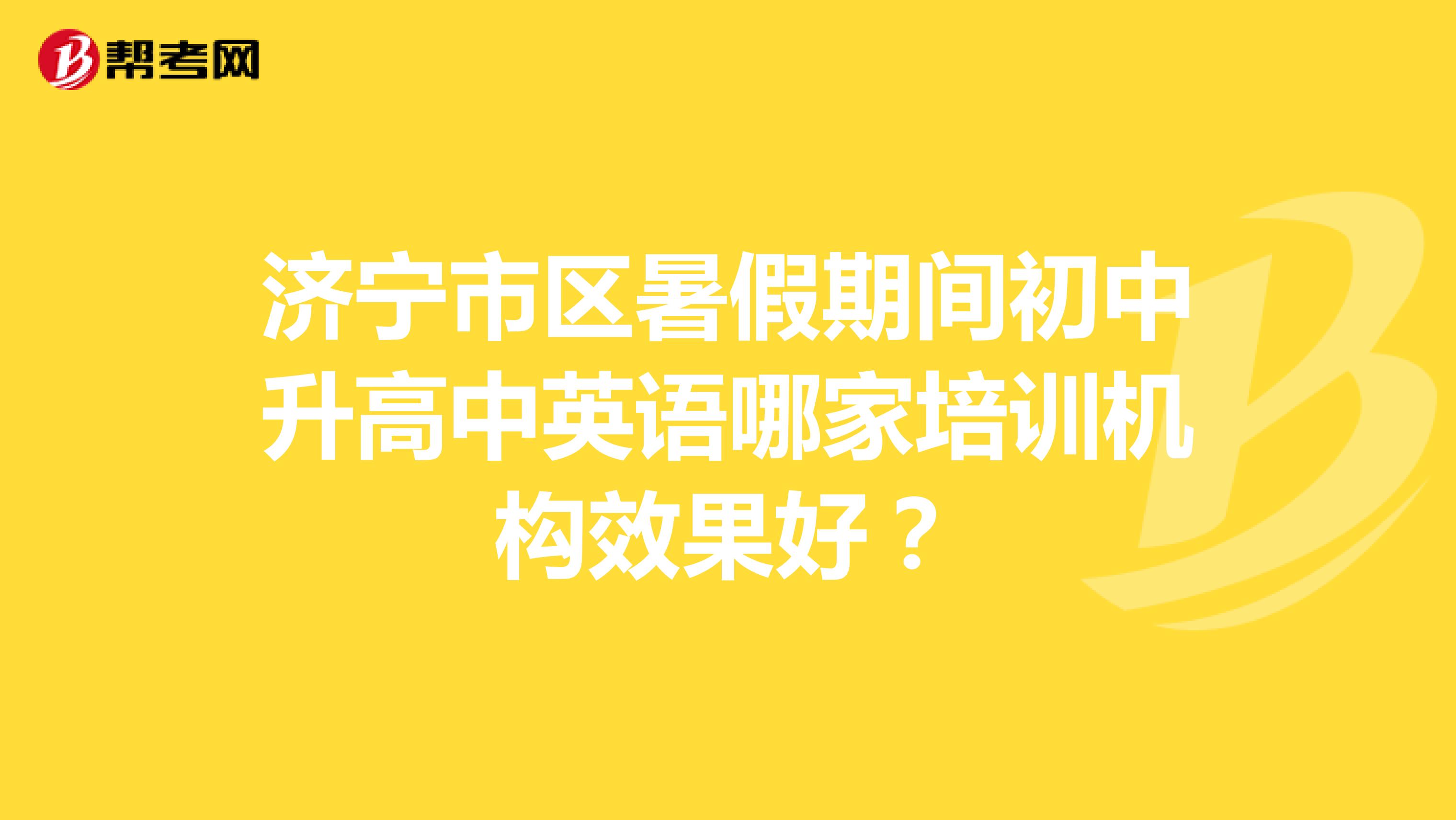 济宁市区暑假期间初中升高中英语哪家培训机构效果好?