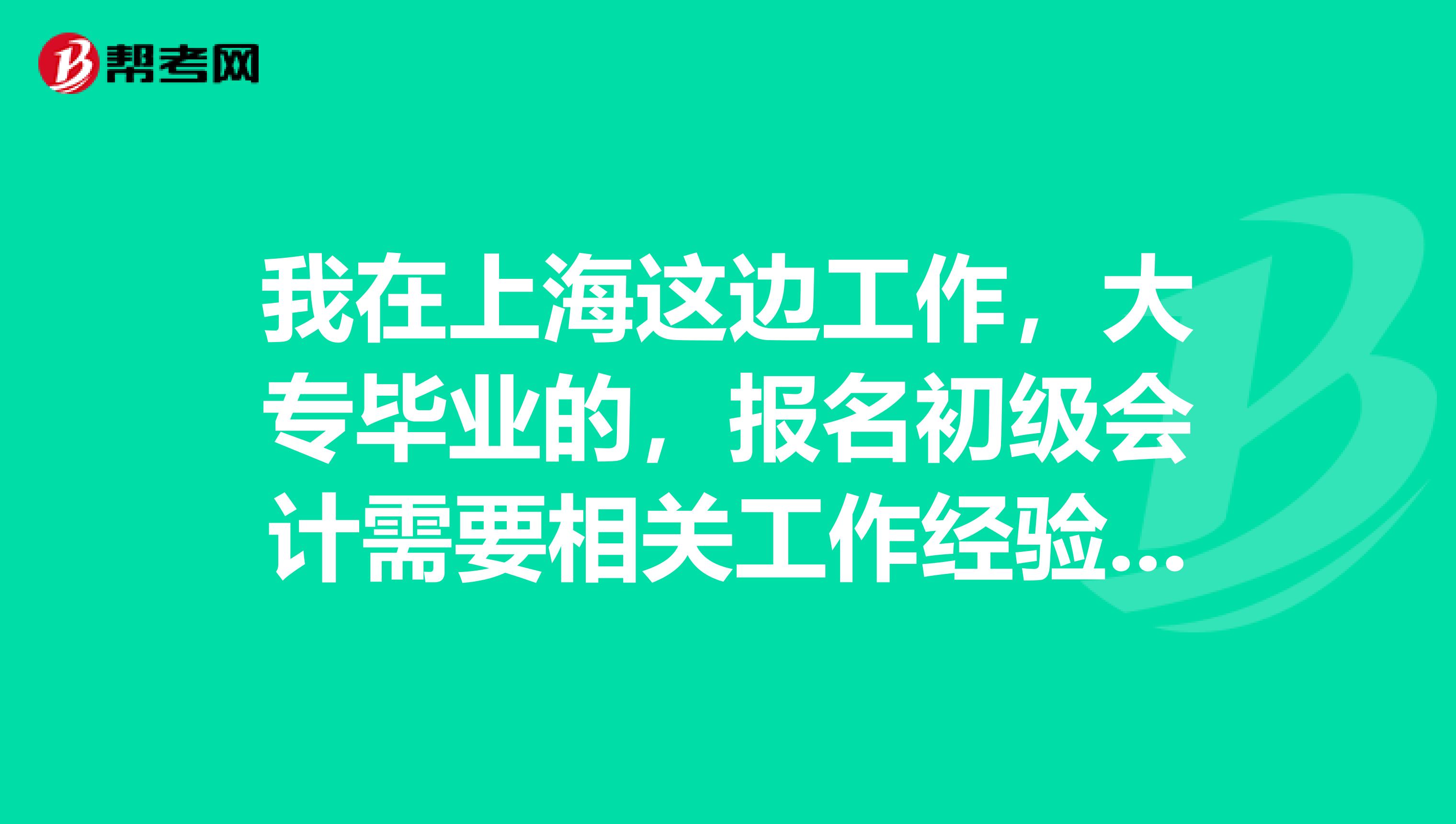 我在上海这边工作，大专毕业的，报名初级会计需要相关工作经验吗？