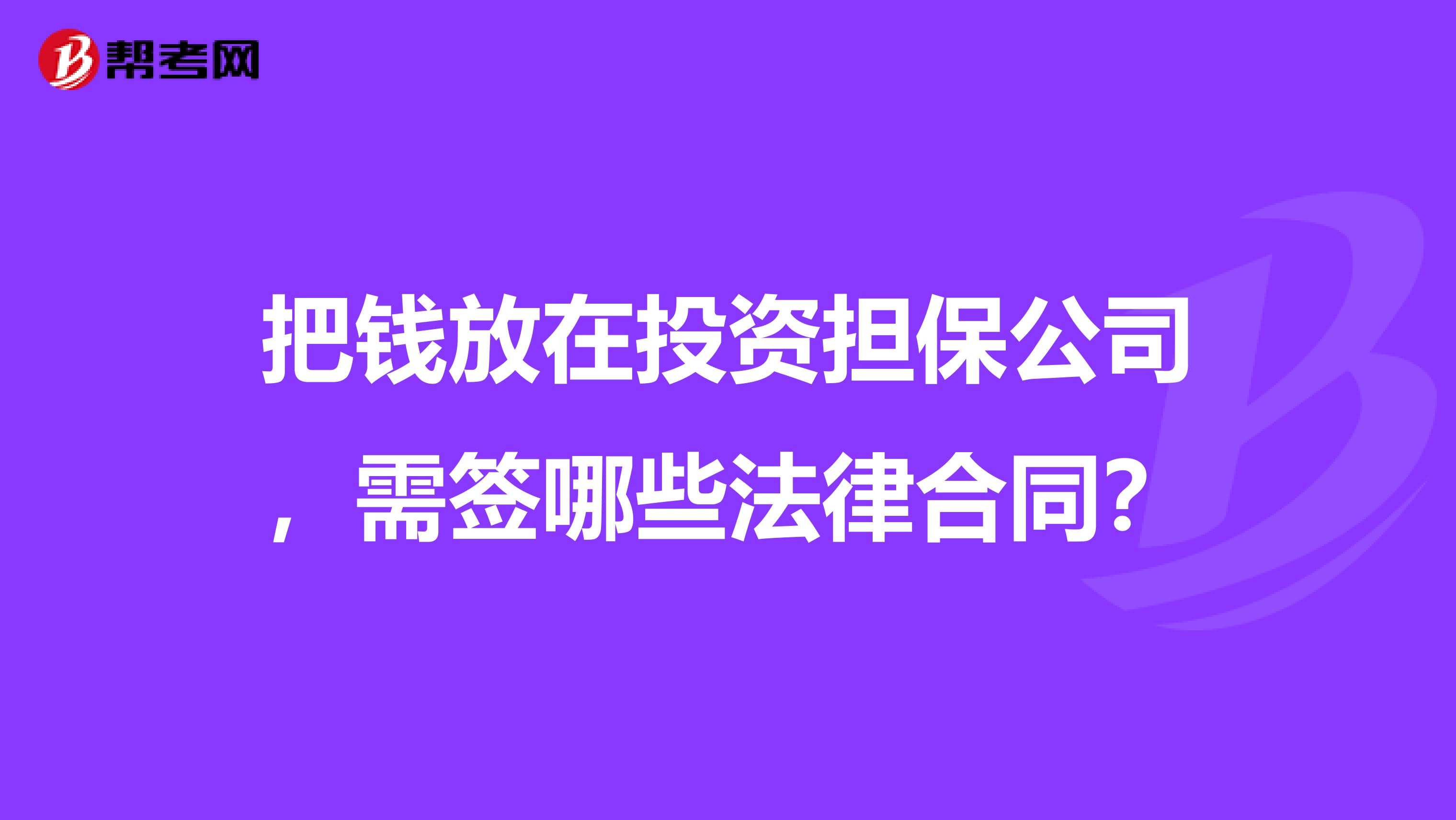 把钱放在投资担保公司，需签哪些法律合同？