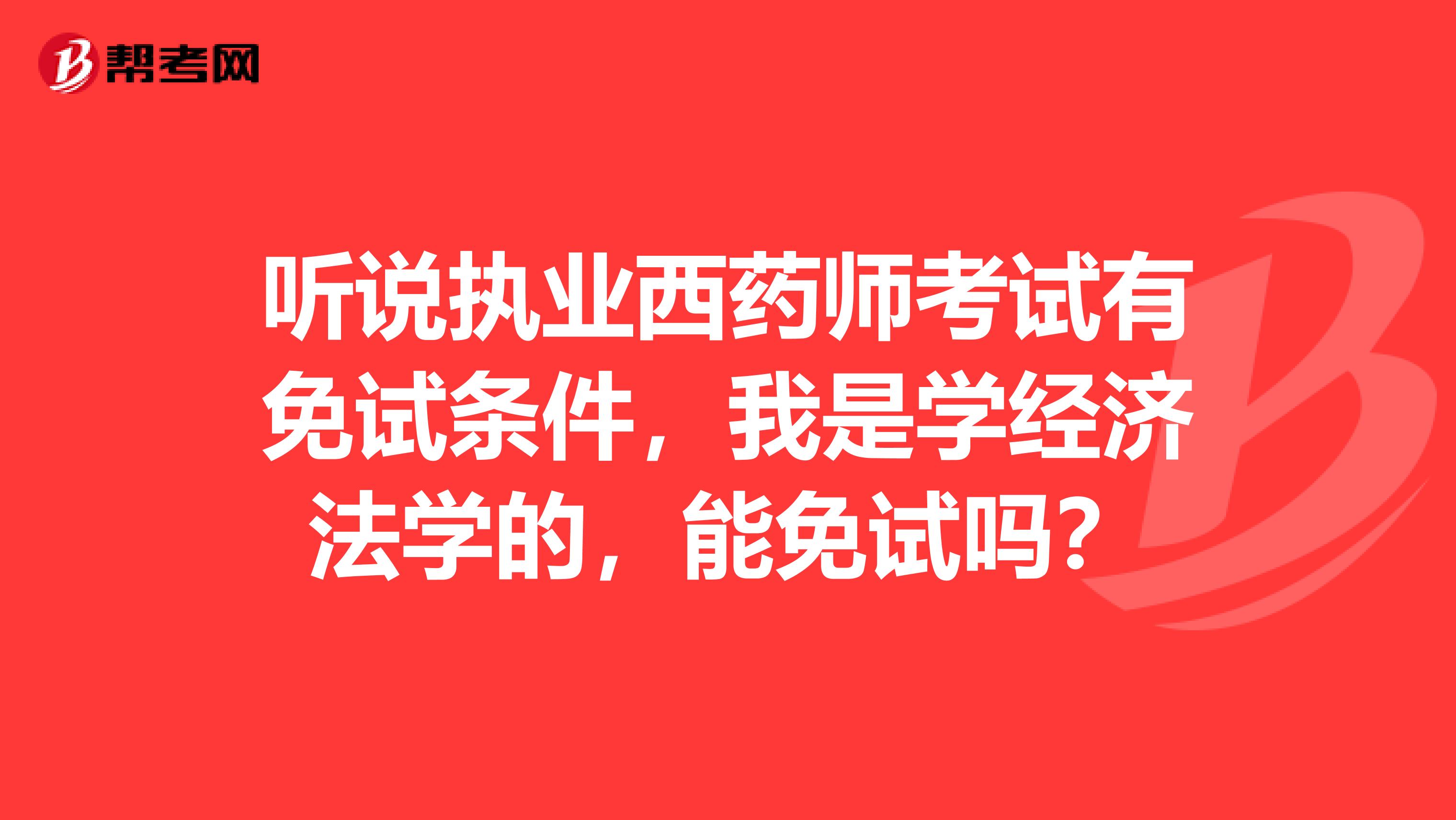 听说执业西药师考试有免试条件，我是学经济法学的，能免试吗？