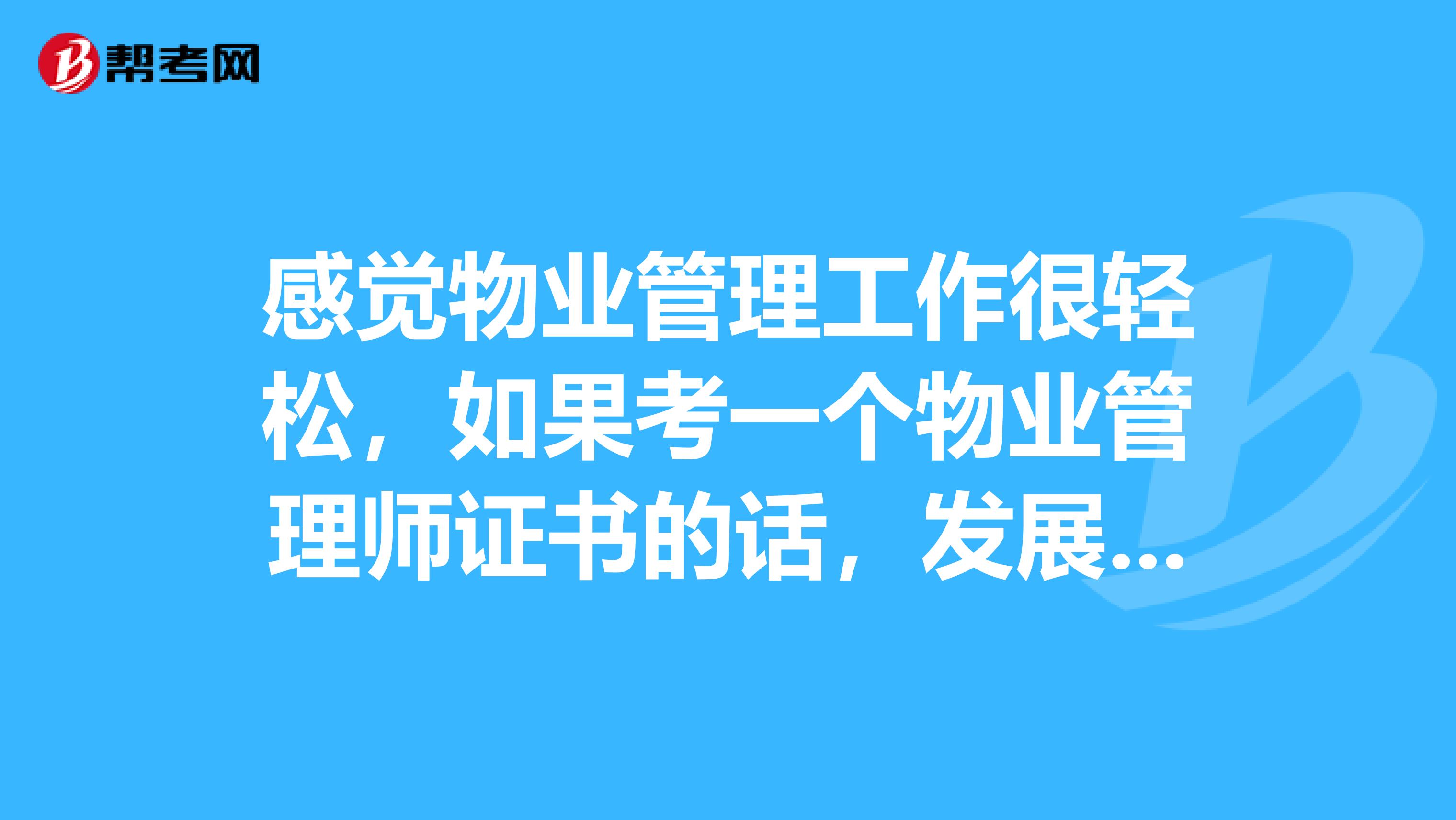 感觉物业管理工作很轻松，如果考一个物业管理师证书的话，发展前景怎么样呢？