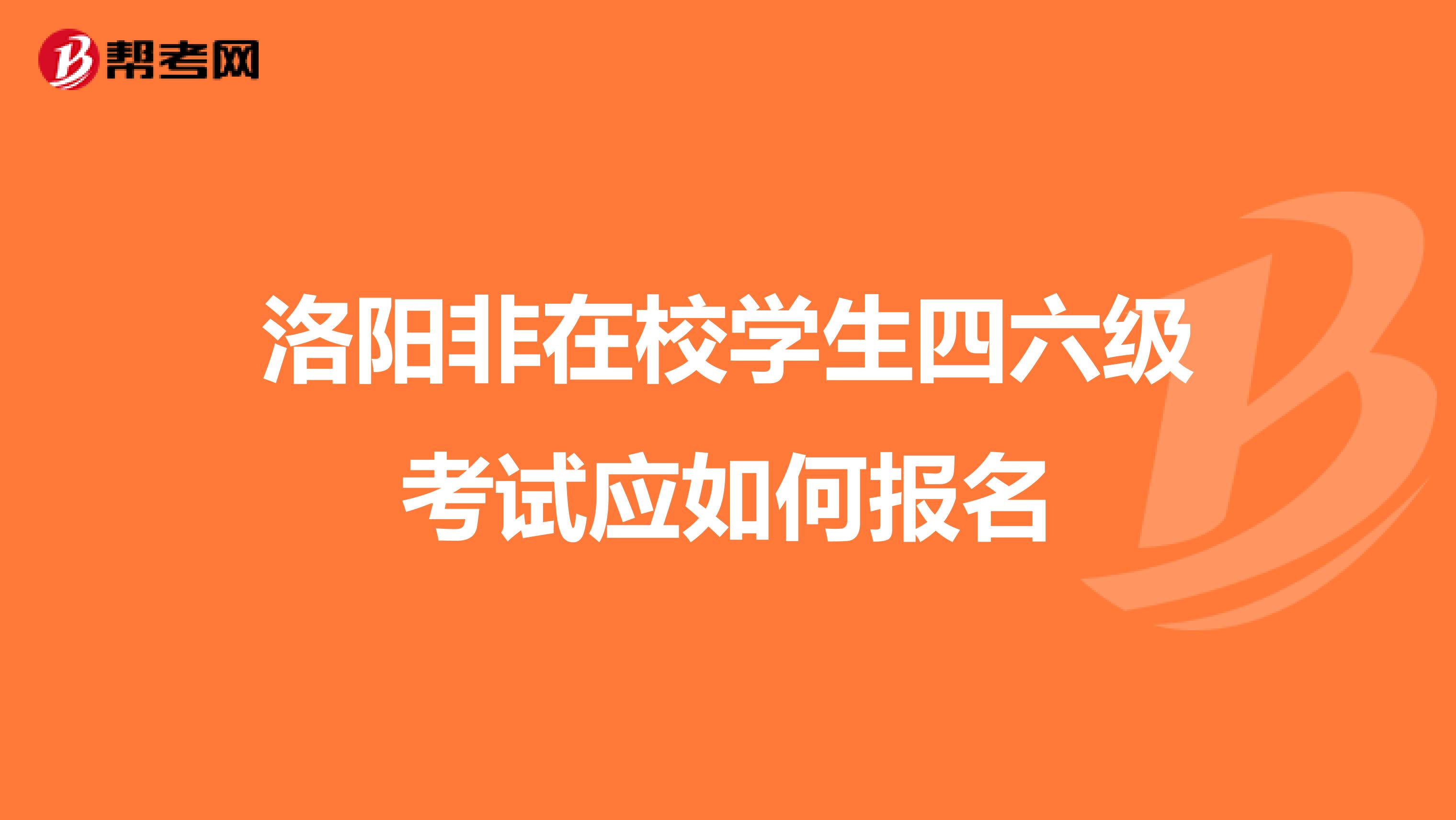 洛阳非在校学生四六级考试应如何报名