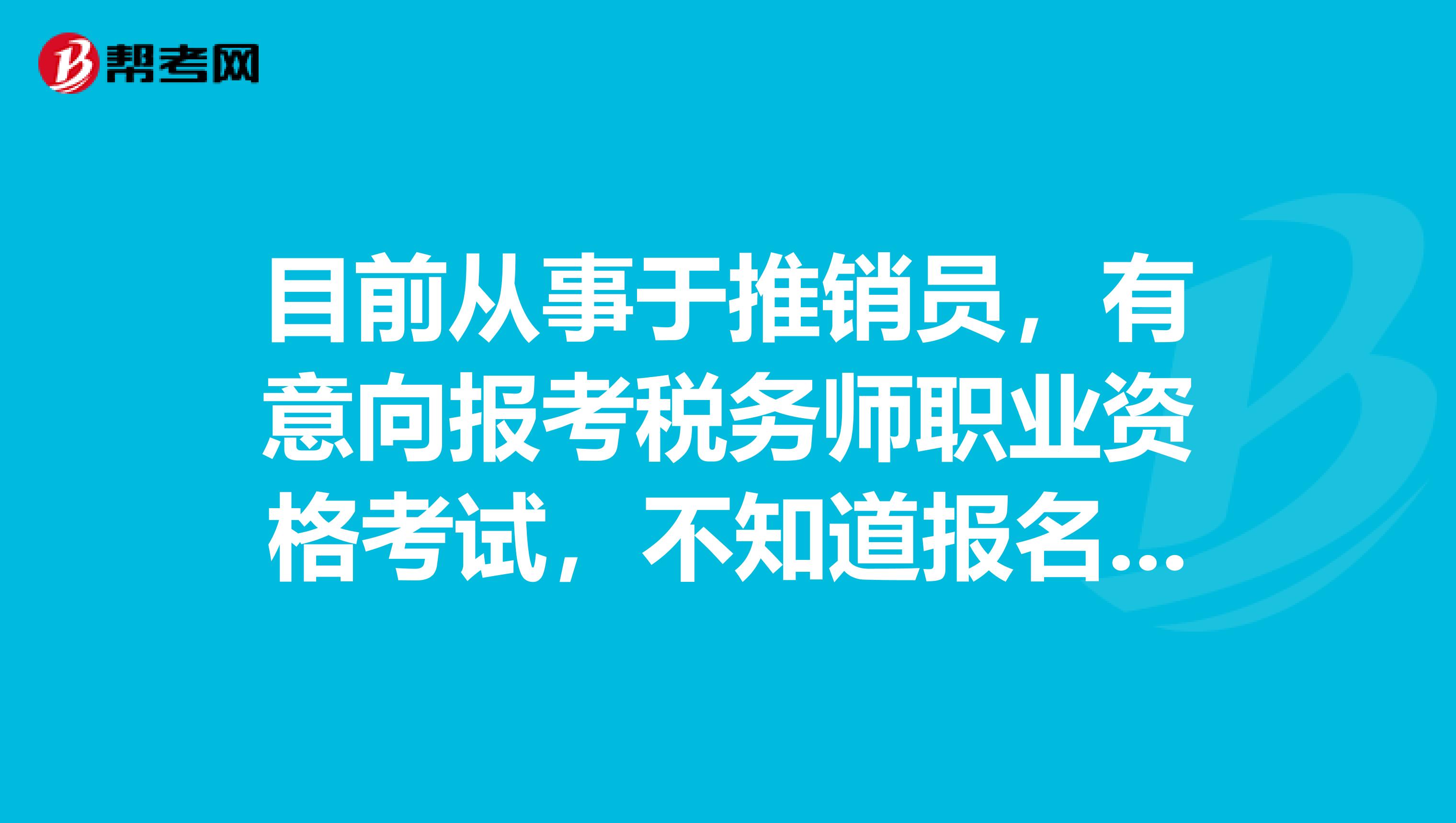 目前從事于推銷員，有意向報考稅務師職業(yè)資格考試，不知道報名有沒有什么注意事項呢？