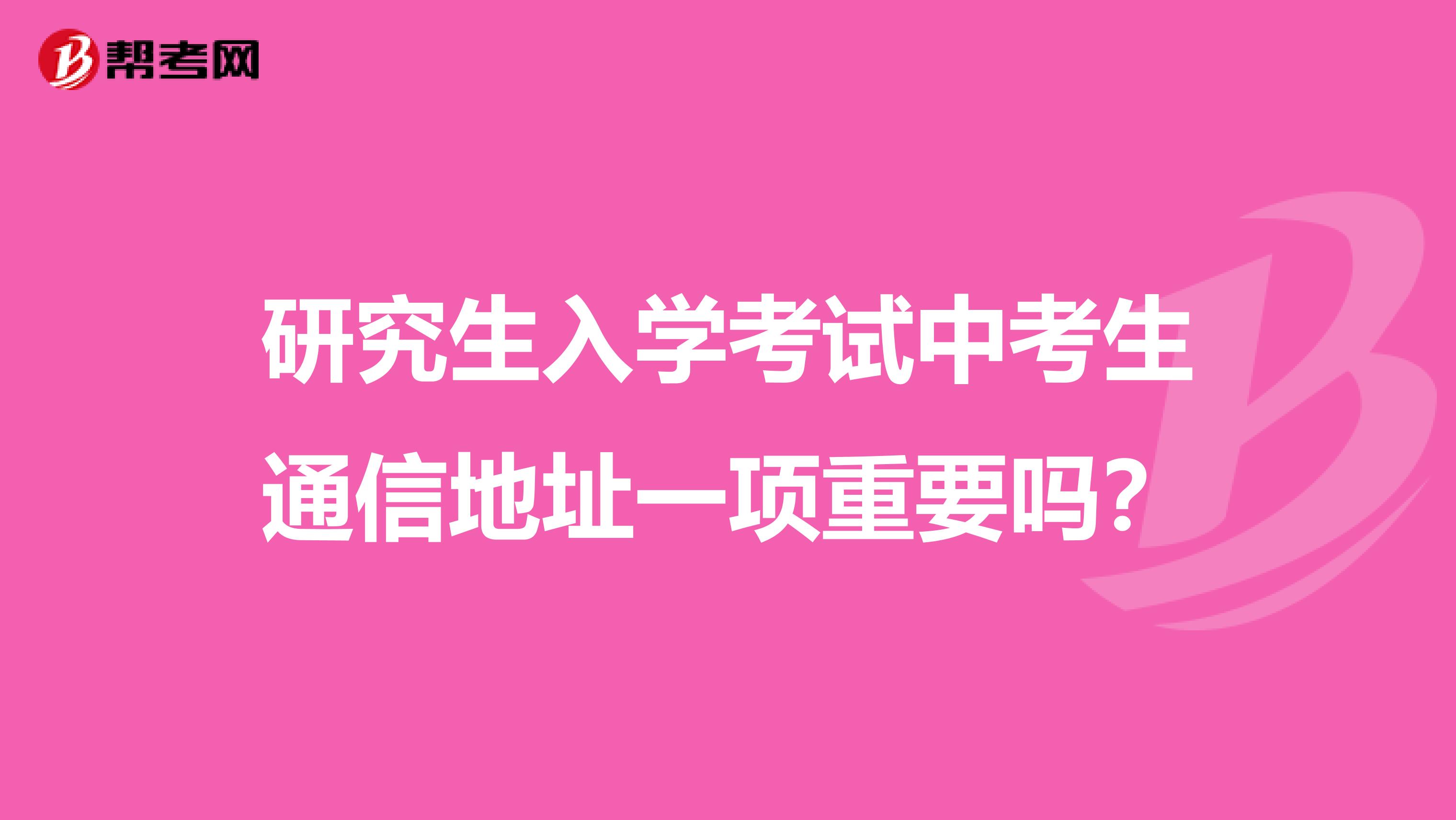 研究生入学考试中考生通信地址一项重要吗？