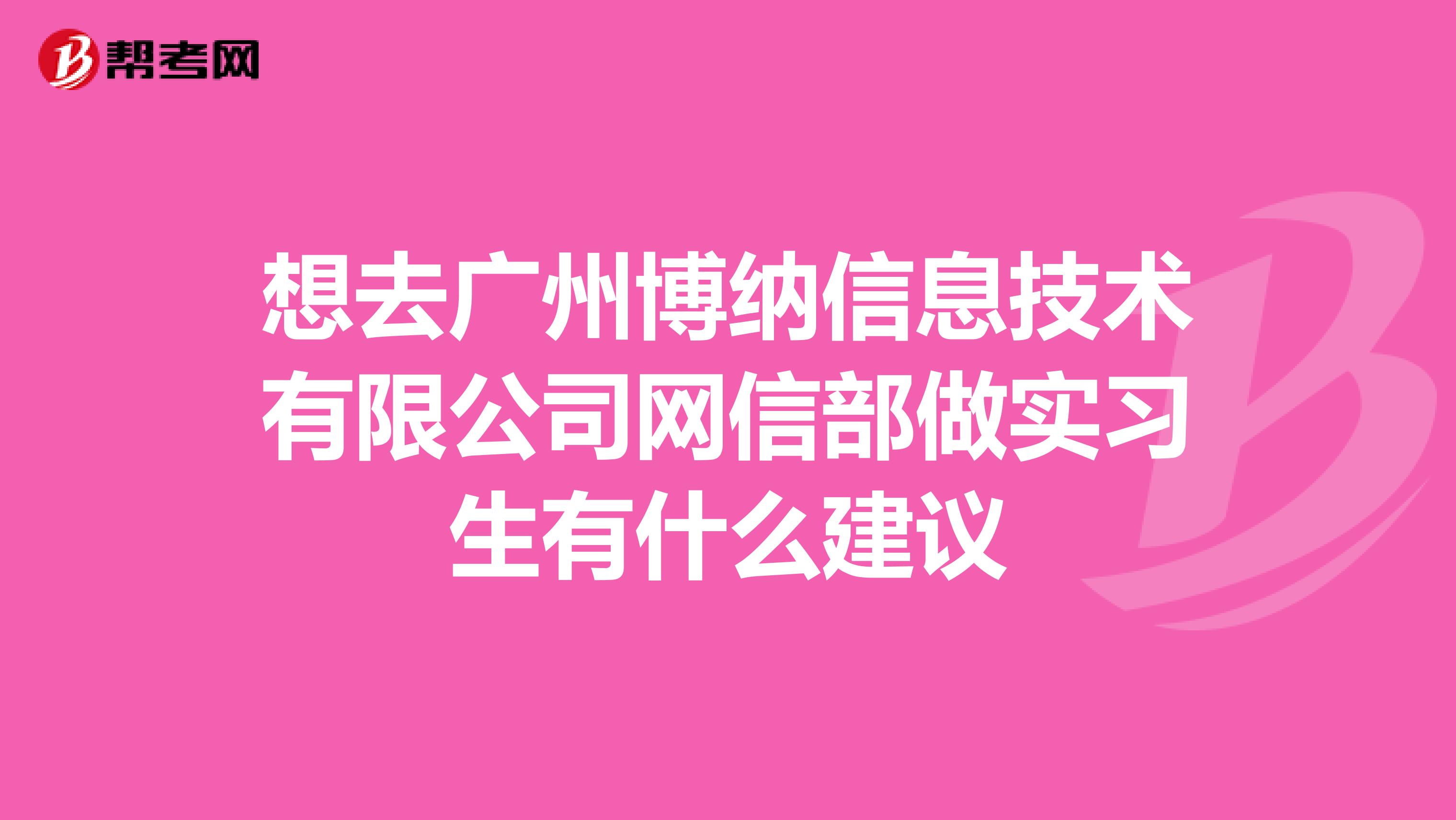 想去广州博纳信息技术有限公司网信部做实习生有什么建议